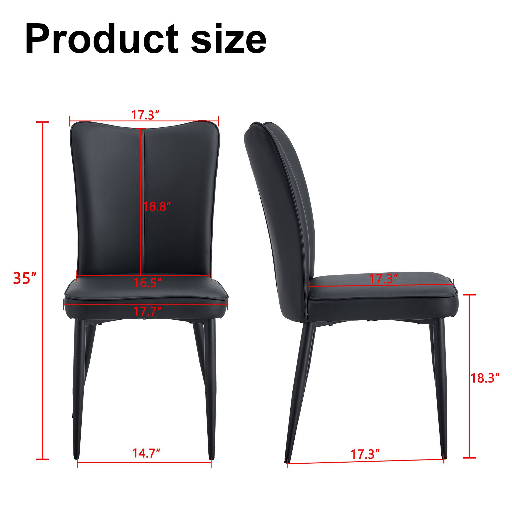Product size

- Height: 35"
- Width: 17.3"
- Depth: 18.8"
- Seat Height: 16.5"
- Seat Depth: 17.7"
- Armrest Height: 18.3"
- Armrest Width: 17.3"
- Leg Width: 14.7"