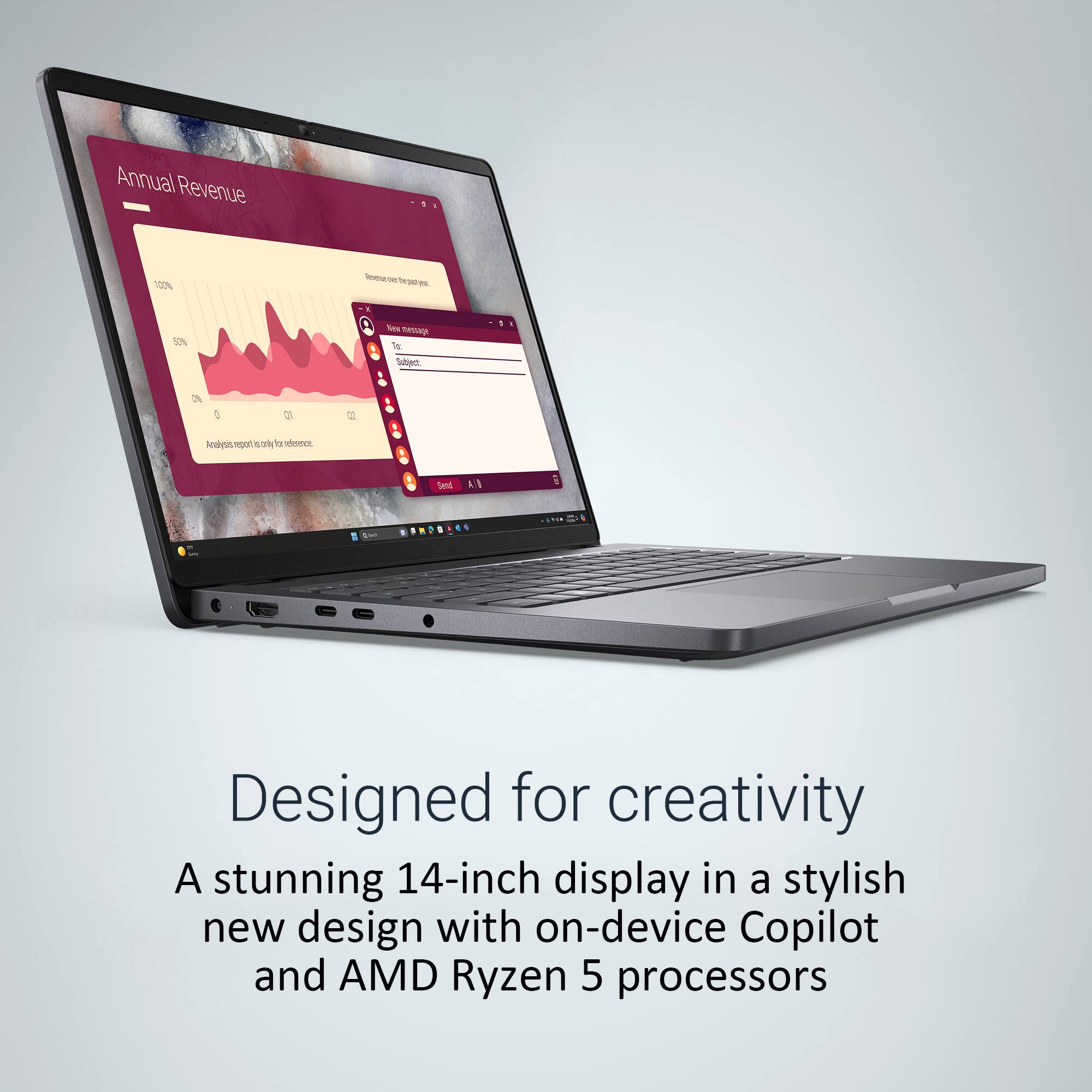 Annual Revenue 100% - - T - - 17 Ses TWsA Te an 3% : 1 1 Rodyin  SON is  Tasd AA 1 u . 1 1 Designed for creativity A stunning 14-inch display in a stylish new design with on-device Copilot and AMD Ryzen 5 processors
