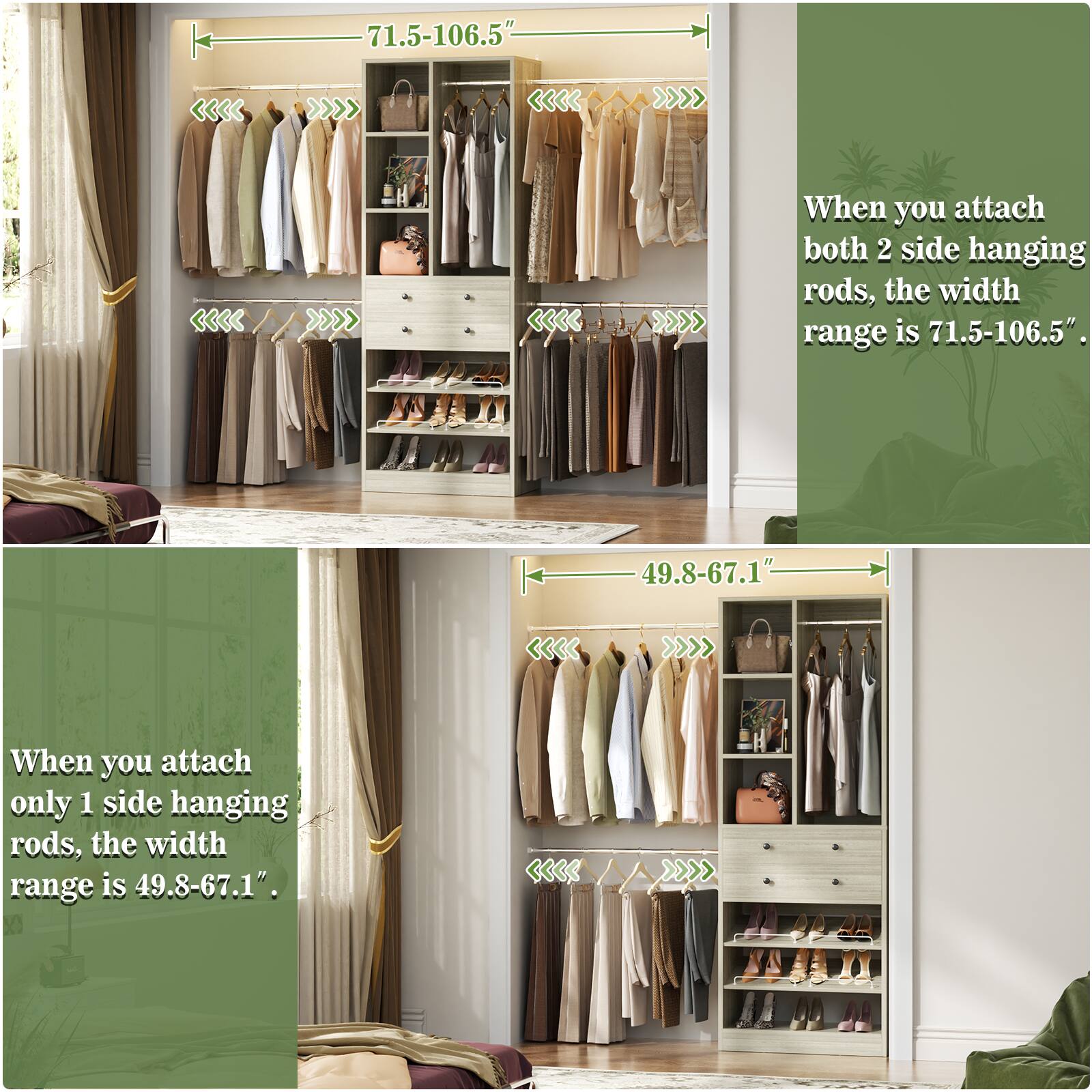 When you attach both 2 side hanging rods, the width range is 71.5-106.5".  
When you attach only 1 side hanging rods, the width range is 49.8-67.1".