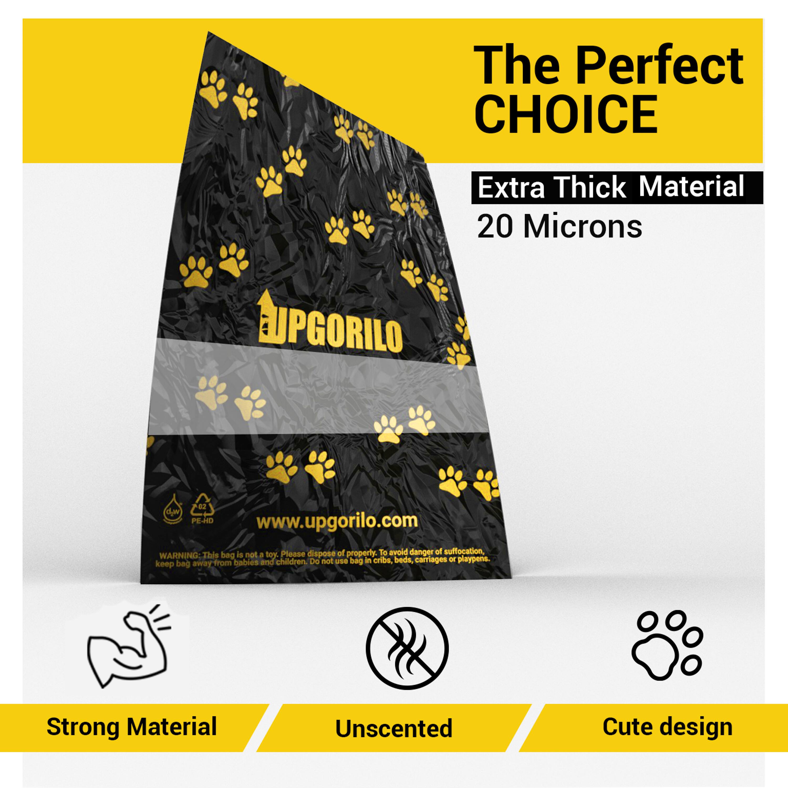 The Perfect CHOICE  
Extra Thick Material 20 Microns  
AUPGORILO d.w PE-HD  
www.upgorilo.com  

This is not a toy. Please dispose of properly. To avoid danger of suffocation, WARNING: bag away from babies and children. Do not use bag in cribs, beds, carriages or playpens. Keep bag away from babies and children. Do not use bag in cribs, beds, carriages or playpens.  

Strong Material  
Unscented  
Cute design