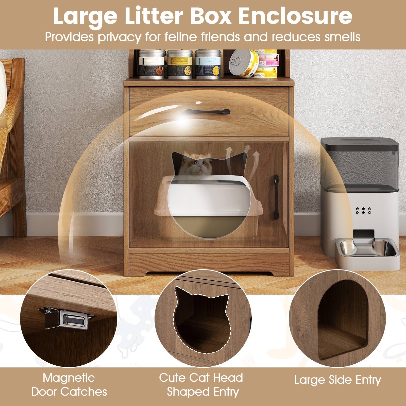 Large Litter Box Enclosure  
Provides privacy for feline friends and reduces smells  

GAR COMPANY  
Magnetic Door Catches  
Cute Cat Head Shaped Entry  
Large Side Entry