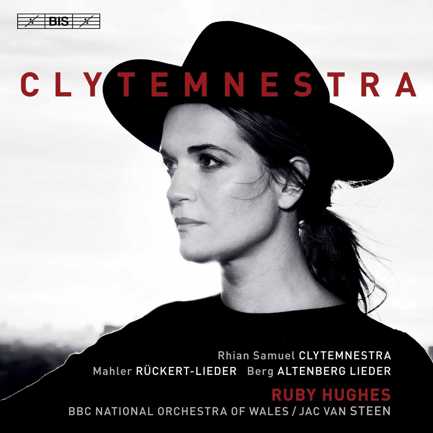 BIS

CLYTEMNESTRA

Rhian Samuel CLYTEMNESTRA  
Mahler RÜCKERT-LIEDER  
Berg ALTENBERG LIEDER

RUBY HUGHES

BBC NATIONAL ORCHESTRA OF WALES / JAC VAN STEEN