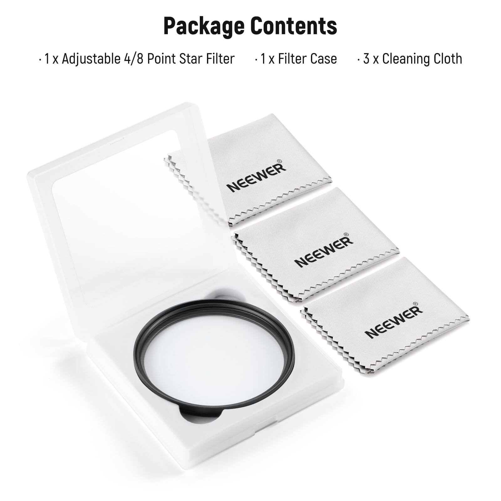 Package Contents

- 1 x Adjustable 4/8 Point Star Filter
- 1 x Filter Case
- 3 x Cleaning Cloth

NEEWER