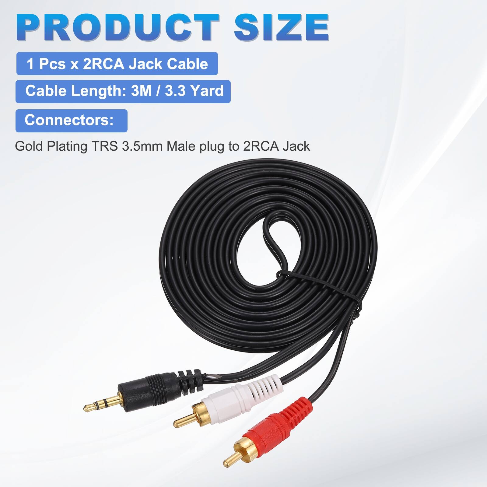 PRODUCT SIZE

1 Pcs x 2RCA Jack Cable

Cable Length: 3M / 3.3 Yard

Connectors:

Gold Plating TRS 3.5mm Male plug to 2RCA Jack