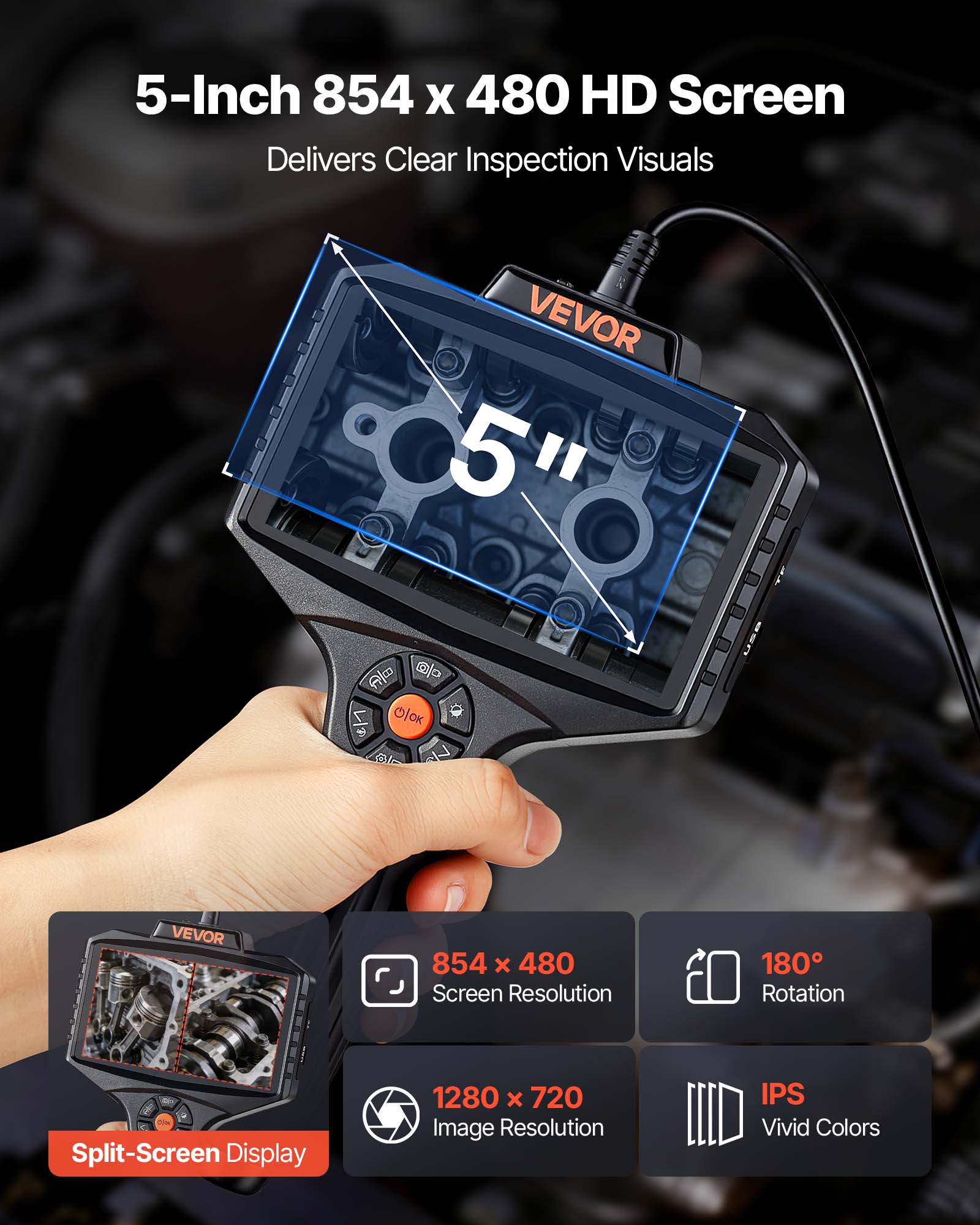 5-Inch 854 x 480 HD Screen Delivers Clear Inspection Visuals

VEVOR 5" Screen

854 x 480 Screen Resolution

180° Rotation

Split-Screen Display

1280 x 720 Image Resolution

IPS Vivid Colors