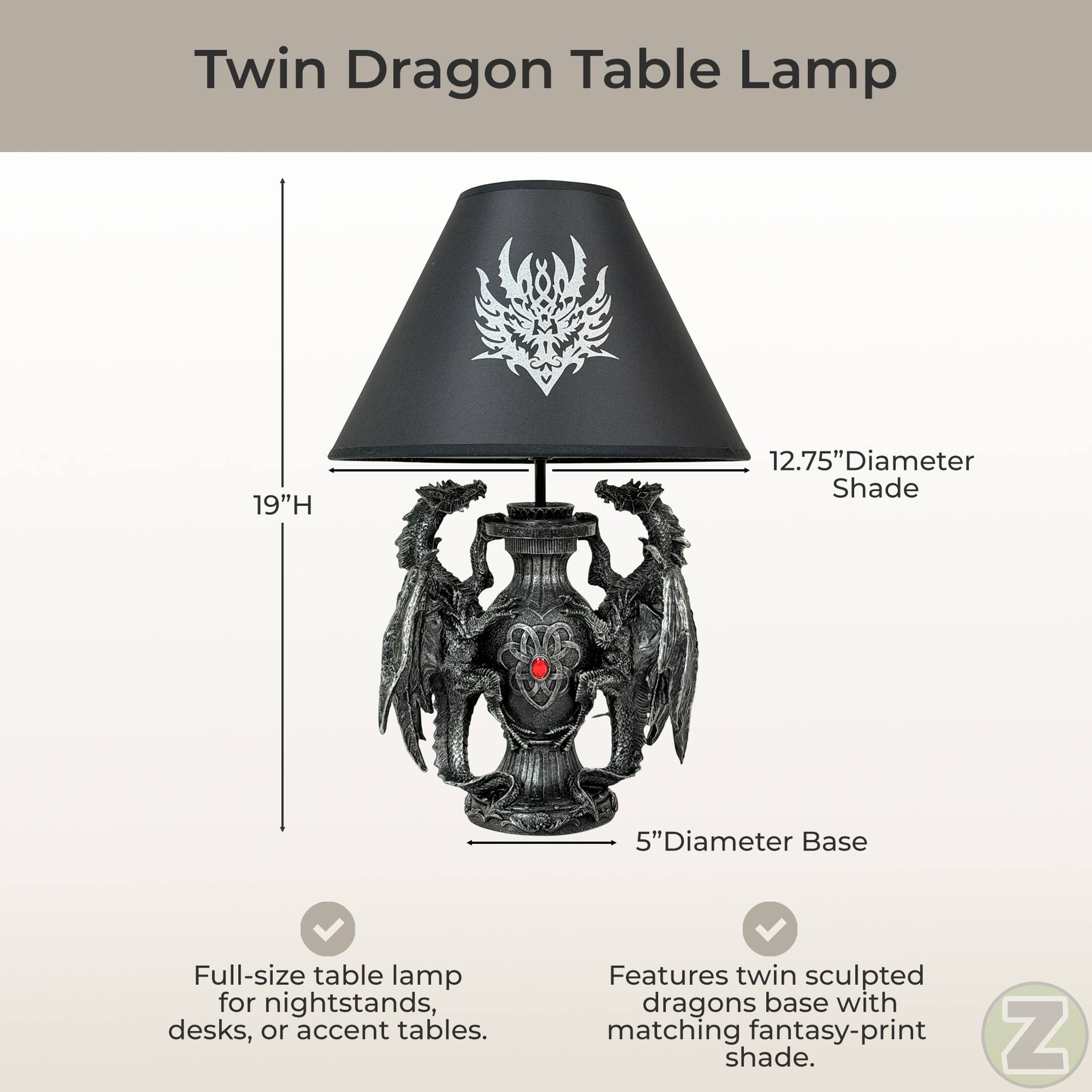 Twin Dragon Table Lamp

19"H  
12.75"Diameter Shade  
5"Diameter Base  

Full-size table lamp for nightstands, desks, or accent tables.  
Features twin sculpted dragons base with matching fantasy-print Z shade.
