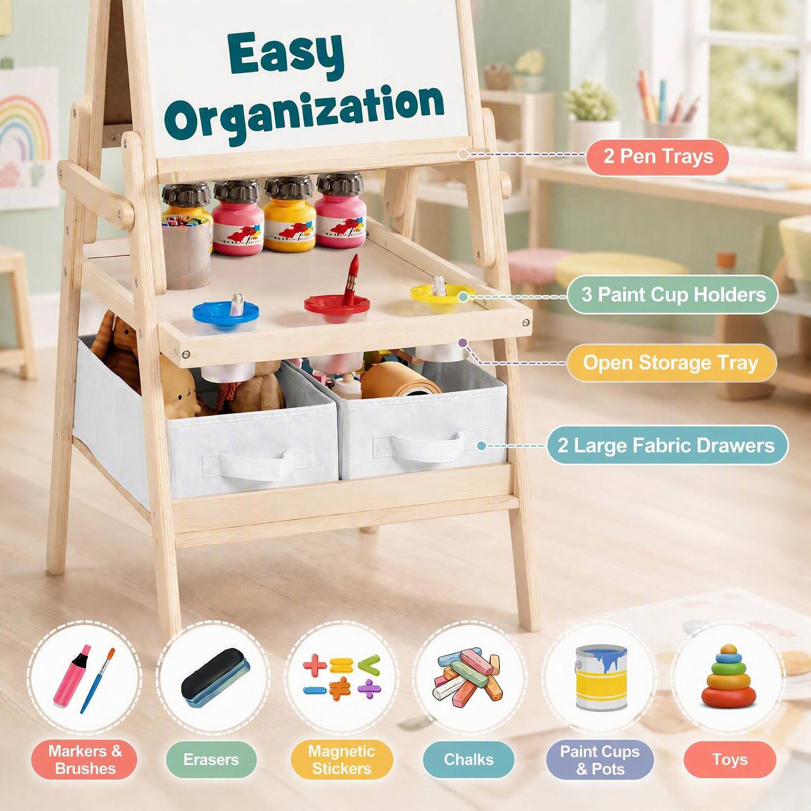 Easy Organization  
2 Pen Trays  
3 Paint Cup Holders  
Open Storage Tray  
2 Large Fabric Drawers  
Markers & Brushes  
Erasers  
Magnetic Stickers  
Chalks  
Paint Cups & Pots  
Toys