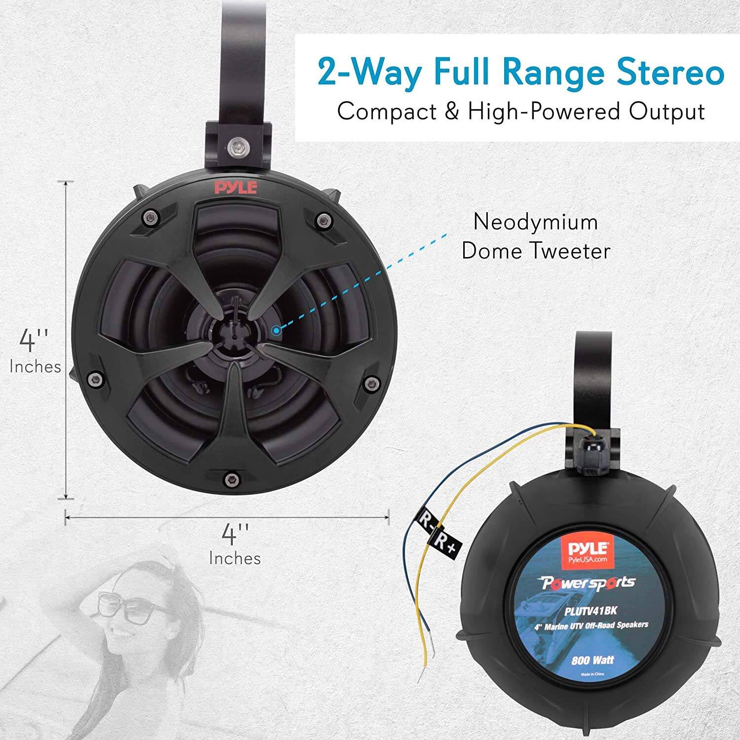 2-Way Full Range Stereo Compact & High-Powered Output  
PYLE Neodymium Dome Tweeter  
4" Inches  
4" Inches  
R-R+ R- R+  
PYLE  
PyleUSA.com  
Powersports  
PLUTV41BK  
4 Marine UTV Off-Road Speakers  
800 Watt