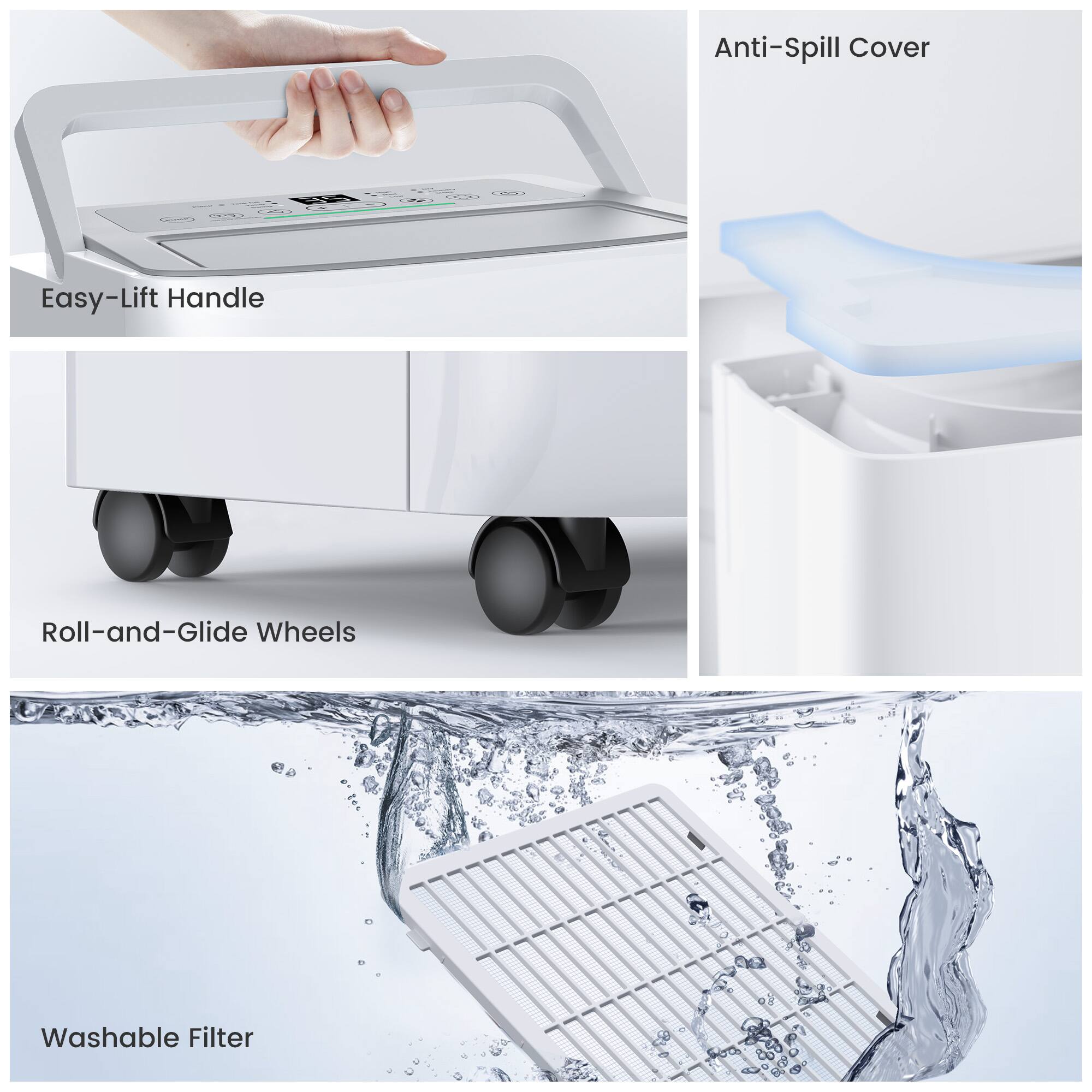 Anti-Spill Cover  
Easy-Lift Handle  
Roll-and-Glide Wheels  
Washable Filter