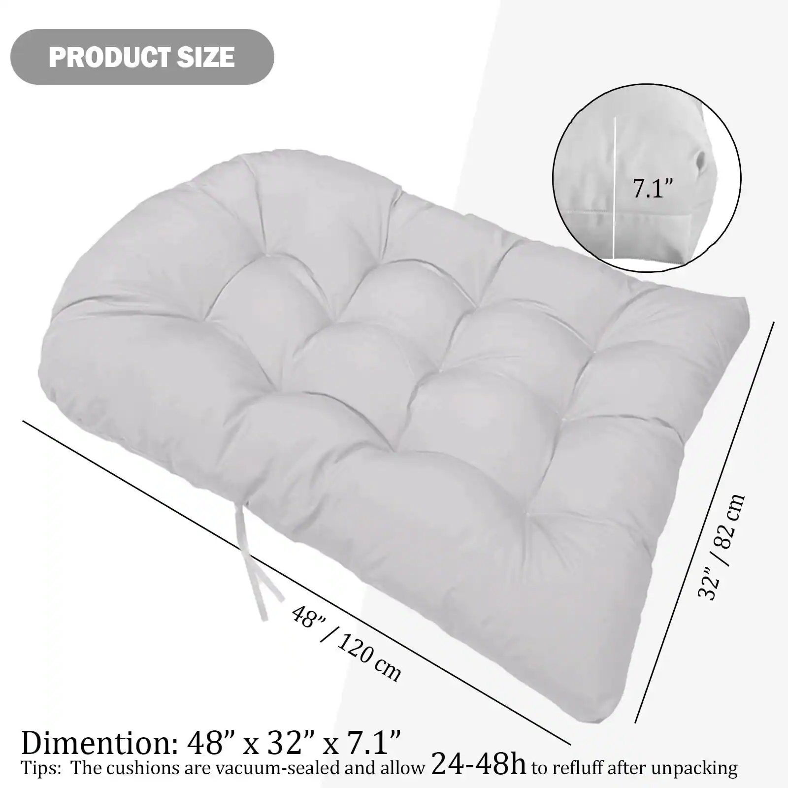 PRODUCT SIZE

Dimension: 48" x 32" x 7.1"

Tips: The cushions are vacuum-sealed and allow 24-48h to refluff after unpacking