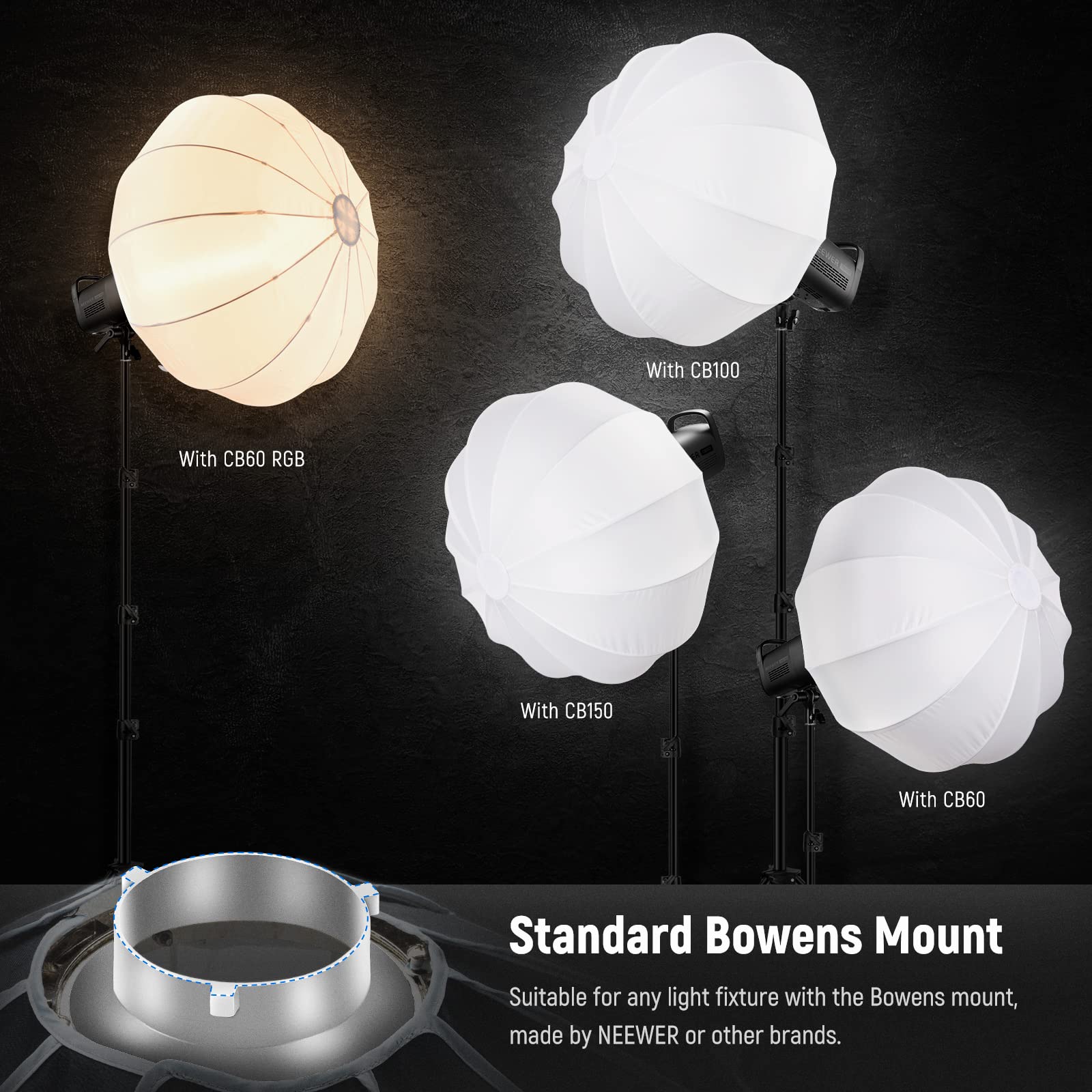 With CB100  
With CB60 RGB  
With CB150  
With CB60  

Standard Bowens Mount  
Suitable for any light fixture with the Bowens mount, made by NEEWER or other brands.