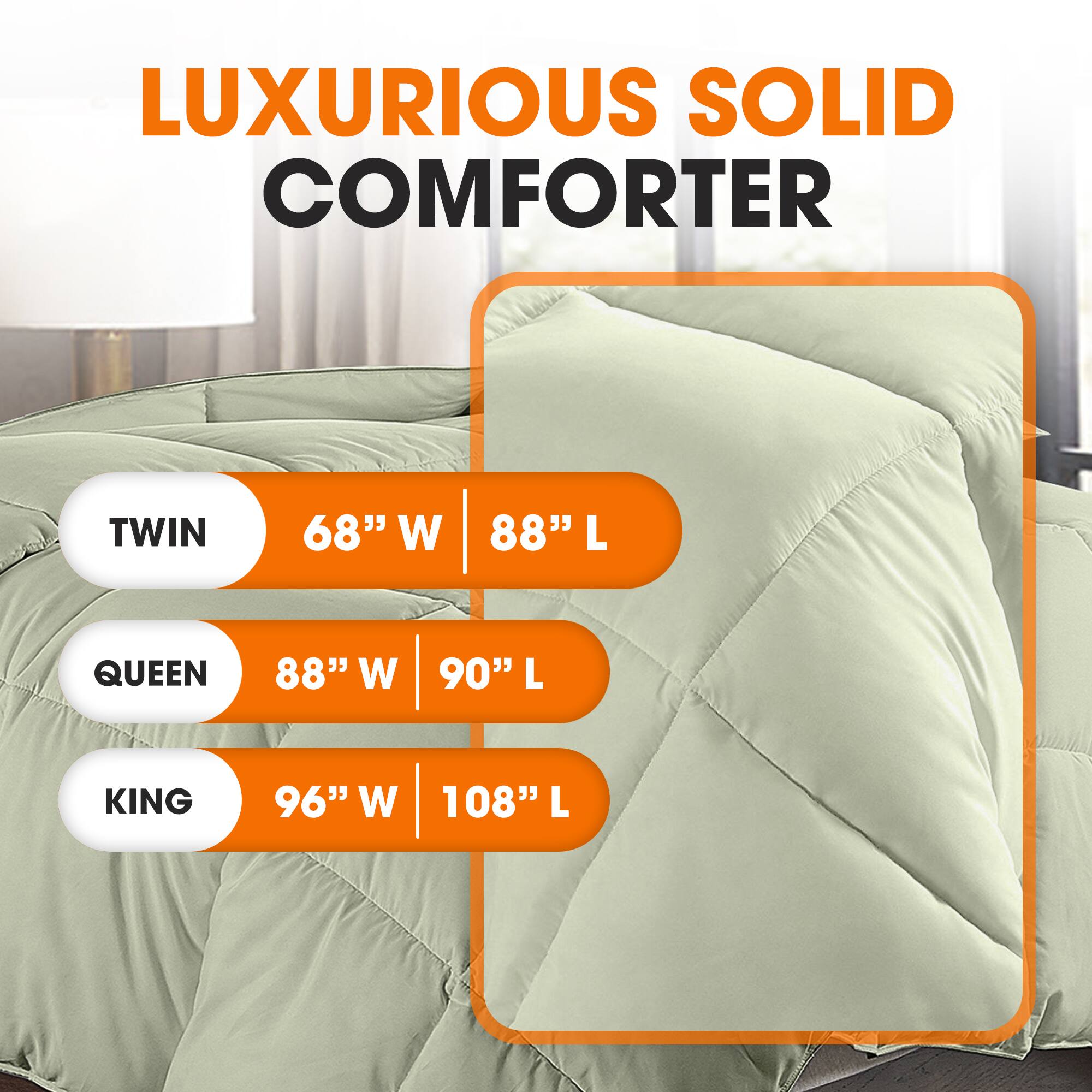 LUXURIOUS SOLID COMFORTER

TWIN  
68" W | 88" L

QUEEN  
88" W | 90" L

KING  
96" W | 108" L