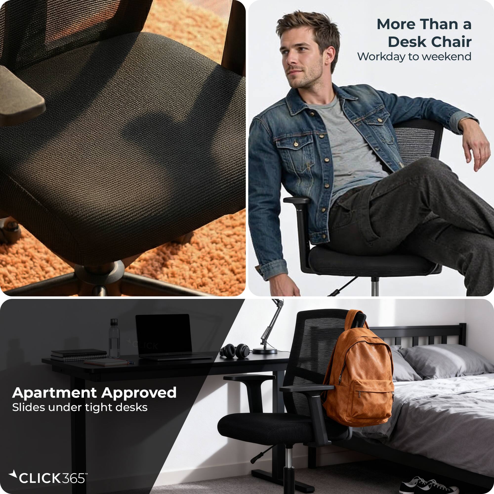 More Than a Desk Chair  
Workday to weekend  

Apartment Approved  
Slides under tight desks  

CLICK365