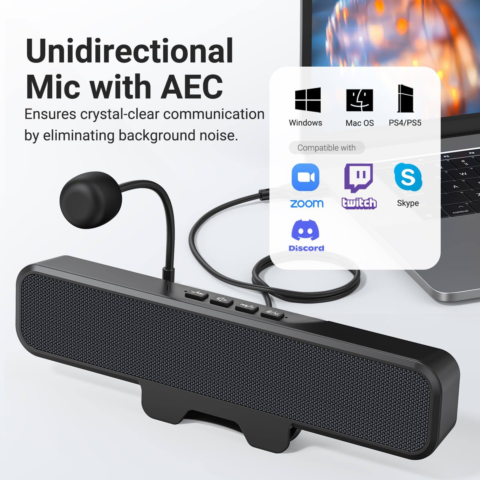 Unidirectional Mic with AEC  
Ensures crystal-clear communication by eliminating background noise.  

Compatible with:  
- Windows  
- Mac OS  
- PS4/PS5  
- Zoom  
- Twitch  
- Skype  
- Discord