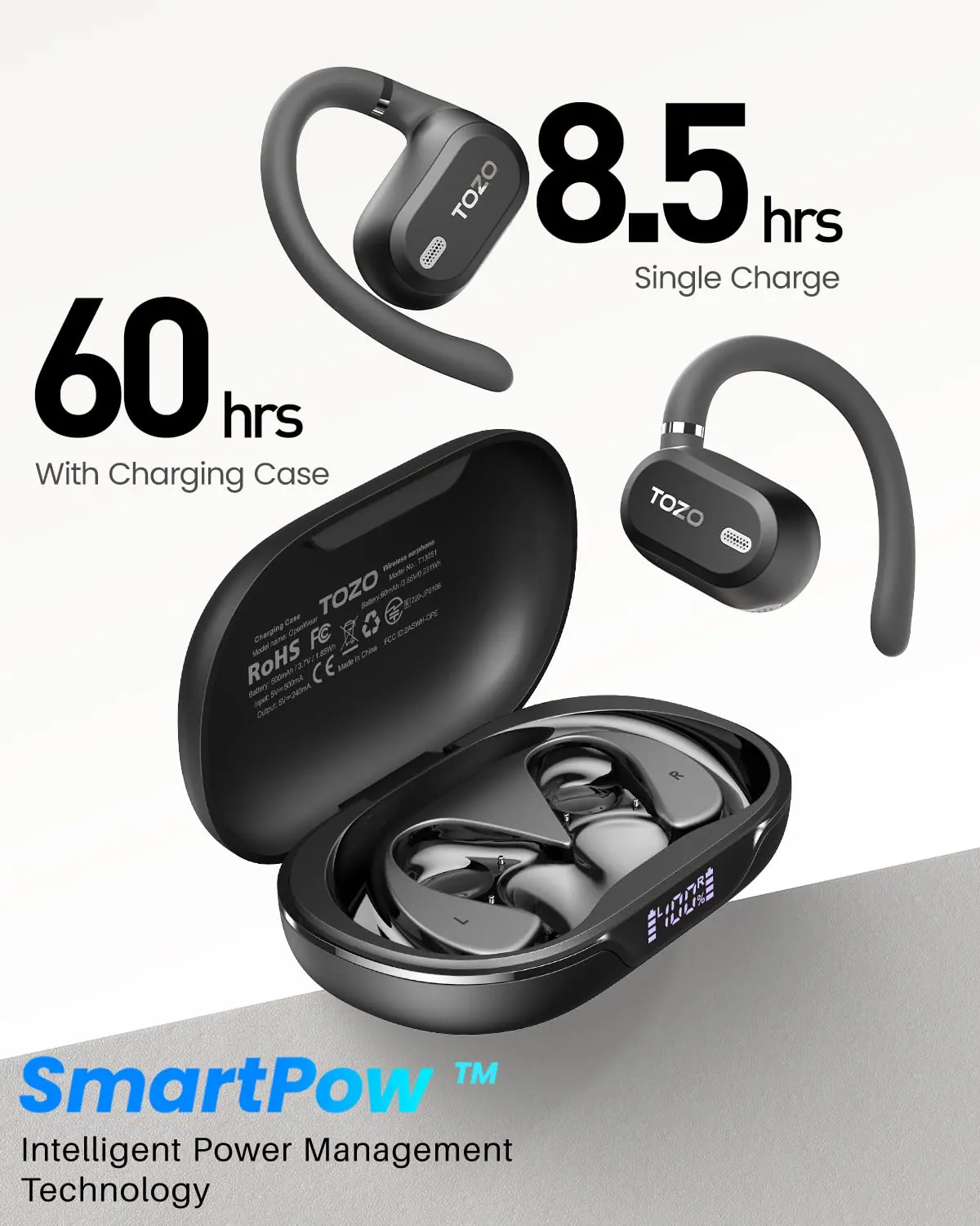 TOZO 8.5 hrs Single Charge 60 hrs With Charging Case  
TOZO ODIDANIO - hi_ TERM - er N Med  
TOZO Znudthos Caes not_ C  
Cherong FE Mtiotrn m Che  
ROHS 2 O CE Stadie athed 5t Sats  
Cit R ILILINE TM  
SmartPow Intelligent Power Management Technology
