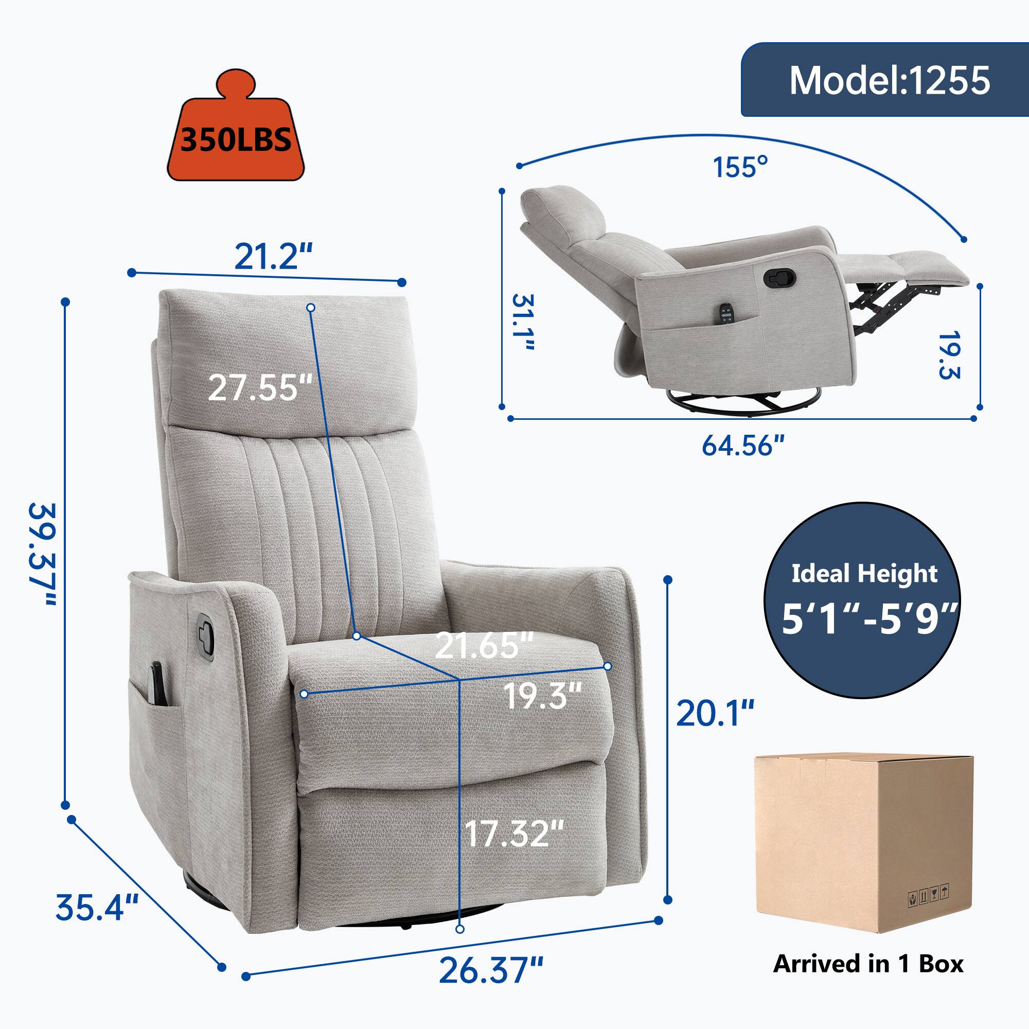 Model: 1255  
350LBS  
Dimensions:  
- Width: 21.2"  
- Depth: 27.55"  
- Height: 31.1"  
- Seat Height: 19.3"  
- Seat Depth: 21.65"  
- Armrest Height: 20.1"  
- Armrest Width: 17.32"  
- Overall Height: 35.4"  
- Overall Width: 35.4"  
- Overall Depth: 64.56"  
- Reclining Angle: 155°  
- Reclining Distance: 31.1"  
- Reclining Width: 19.3"  
- Ideal Height: 5'1" - 5'9"  
- Arrived in 1 Box