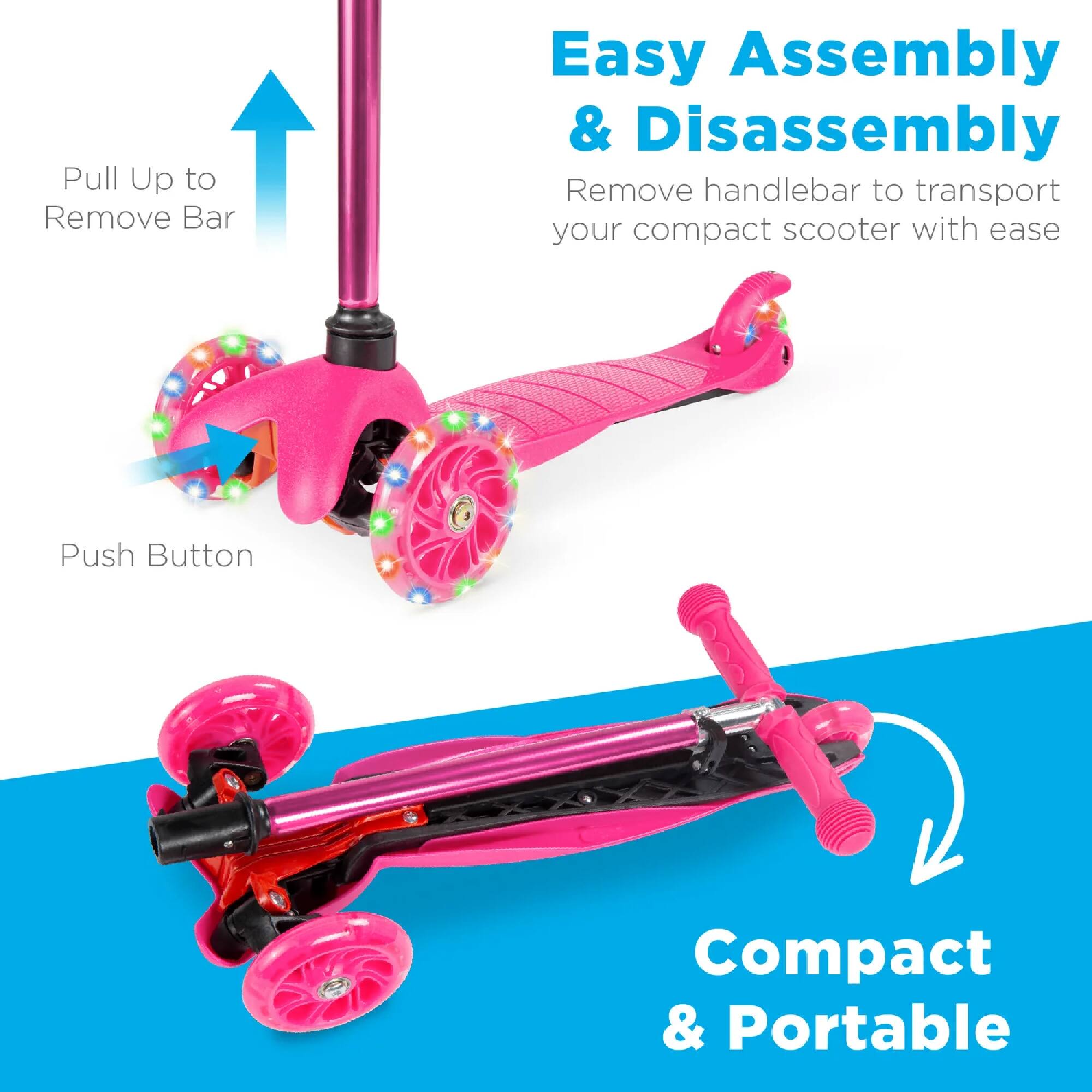 Easy Assembly & Disassembly  
Remove handlebar to transport your compact scooter with ease  

Pull Up to Remove Bar  

Push Button  

Compact & Portable