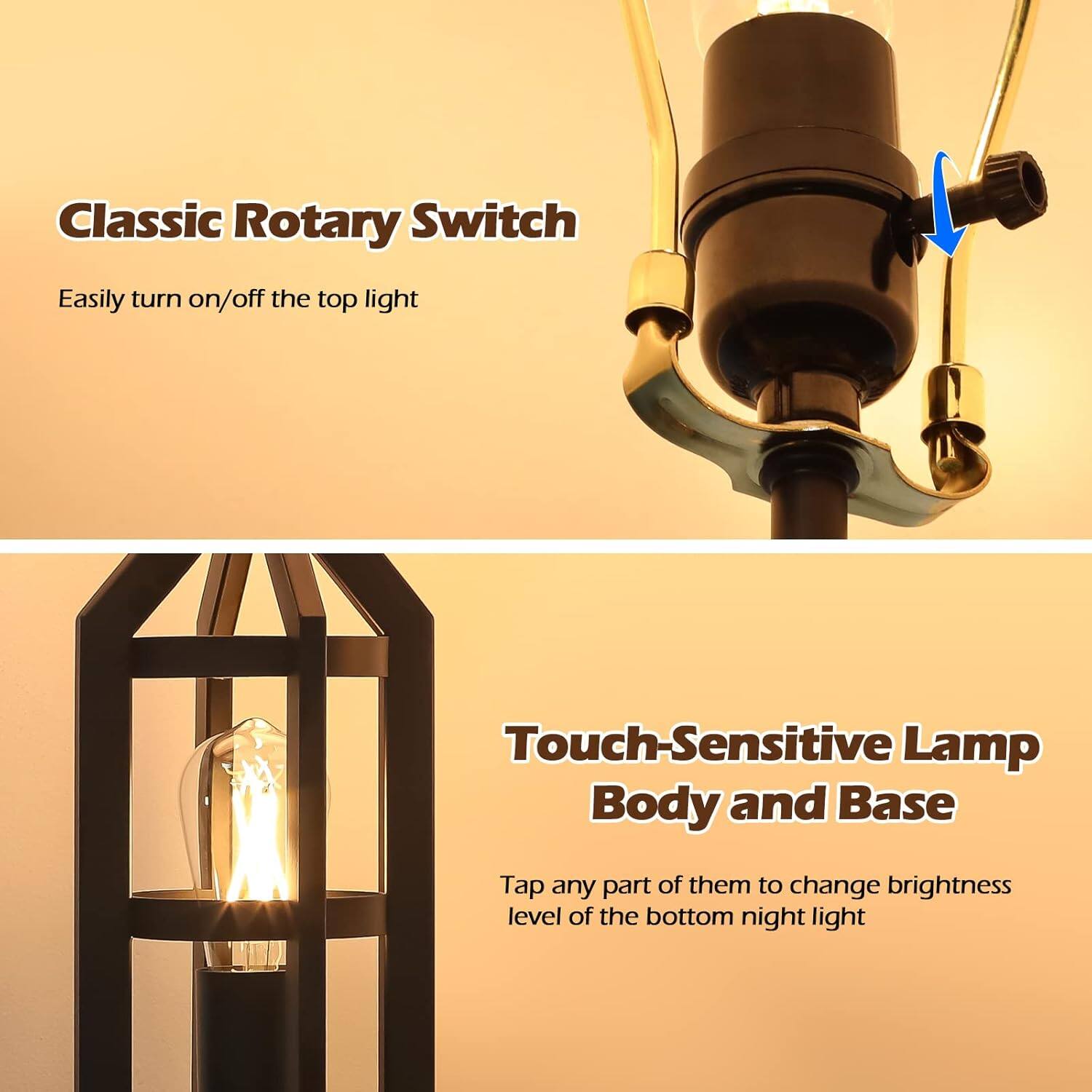 Classic Rotary Switch  
Easily turn on/off the top light  

Touch-Sensitive Lamp Body and Base  
Tap any part of them to change brightness level of the bottom night light