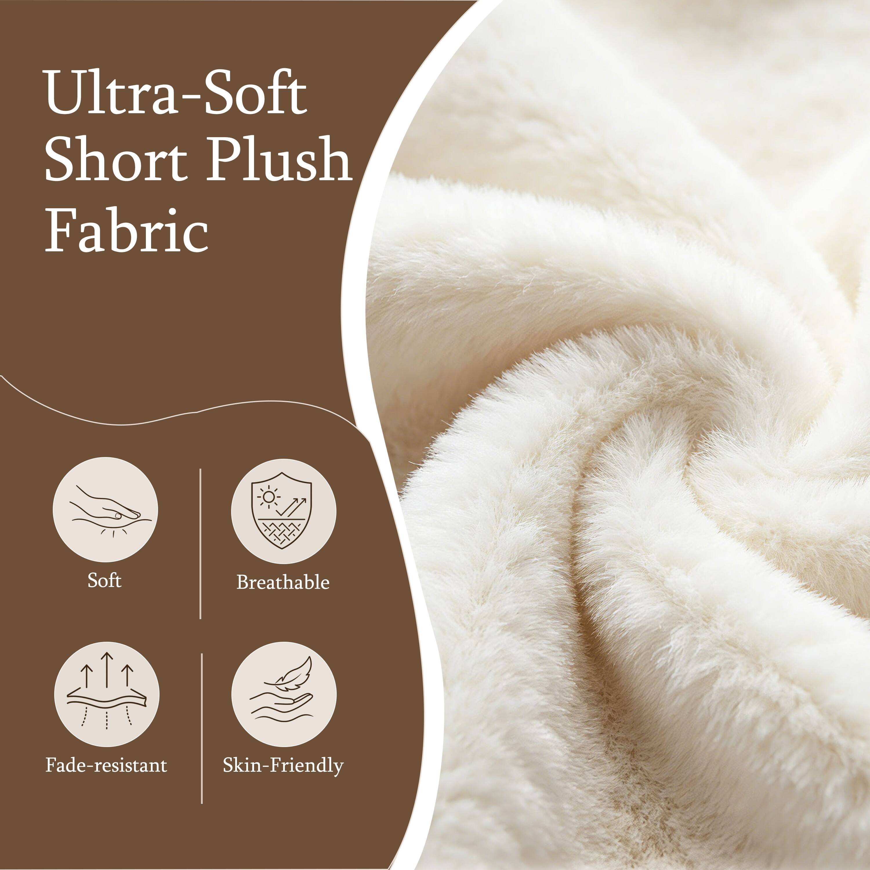 Ultra-Soft Short Plush Fabric

- Soft
- Breathable
- Fade-resistant
- Skin-Friendly