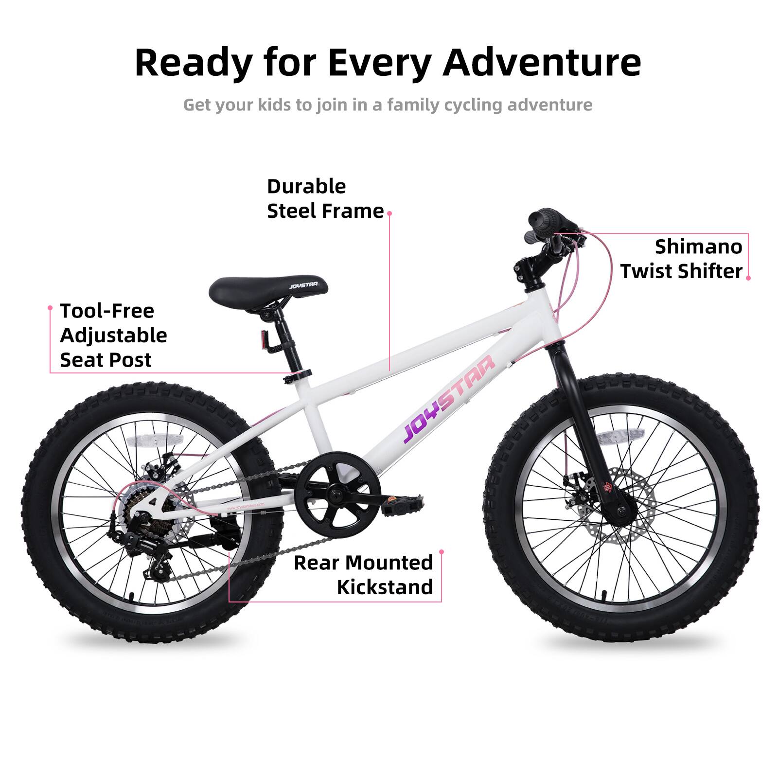 Ready for Every Adventure  
Get your kids to join in a family cycling adventure  

- Durable Steel Frame  
- Shimano Twist Shifter  
- Tool-Free Adjustable Seat Post  
- Rear Mounted Kickstand