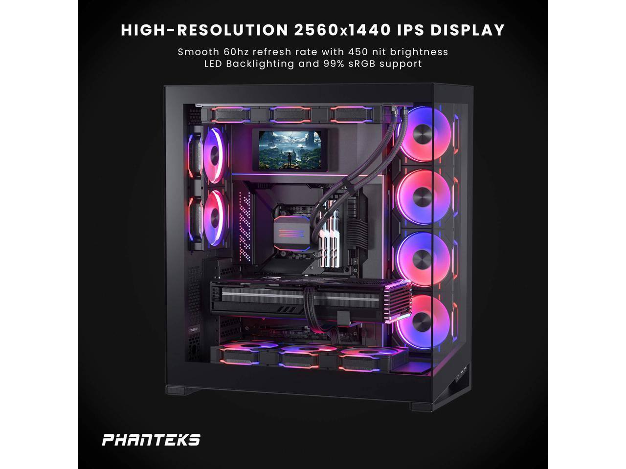 HIGH-RESOLUTION 2560x1440 IPS DISPLAY  
Smooth 60hz refresh rate with 450 nit brightness LED Backlighting and 99% sRGB support  

PHANTEKS