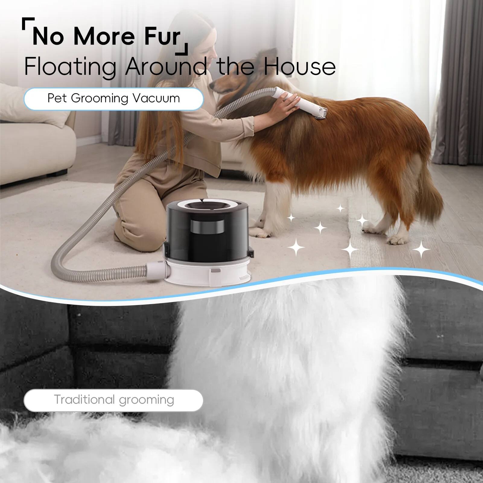 No More Fur, Floating Around the House

Pet Grooming Vacuum

Traditional grooming