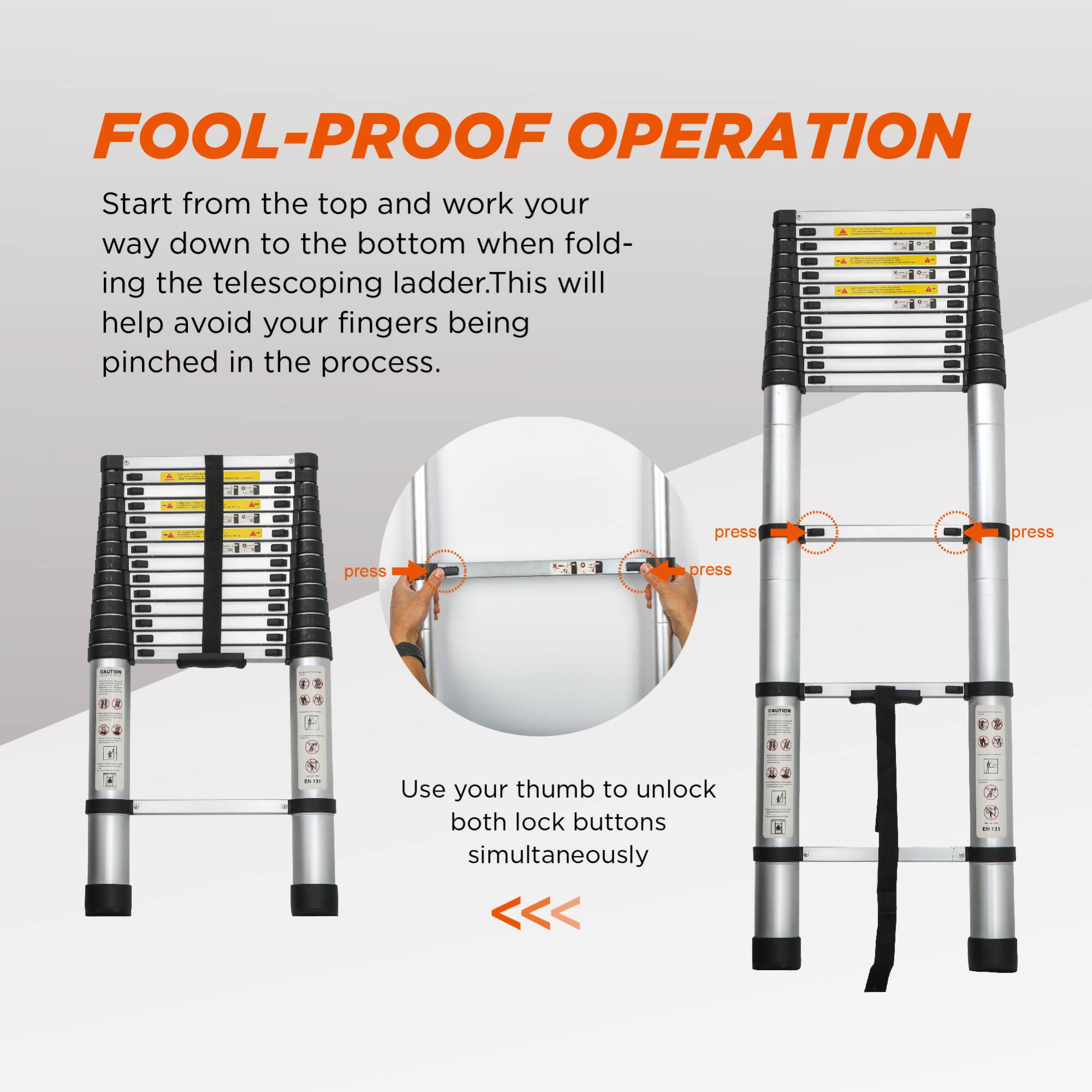 **FOOL-PROOF OPERATION**

Start from the top and work your way down to the bottom when folding the telescoping ladder. This will help avoid your fingers being pinched in the process.

Use your thumb to unlock both lock buttons simultaneously.