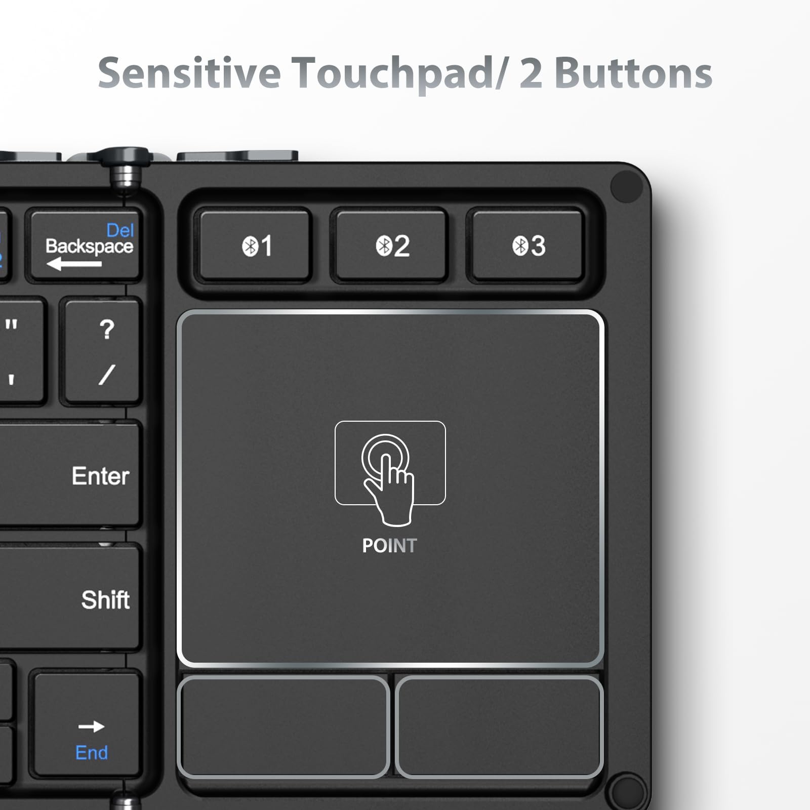 Sensitive Touchpad/ 2 Buttons

Del Backspace 1 2 * 3 " ? I / Enter POINT Shift End