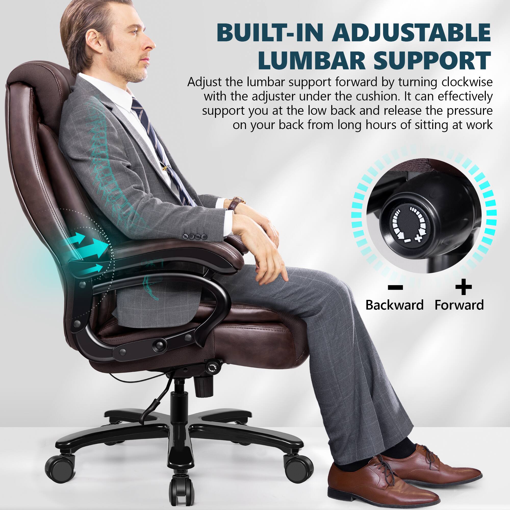 BUILT-IN ADJUSTABLE LUMBAR SUPPORT

Adjust the lumbar support forward by turning clockwise with the adjuster under the cushion. It can effectively support you at the low back and release the pressure on your back from long hours of sitting at work.

Backward Forward