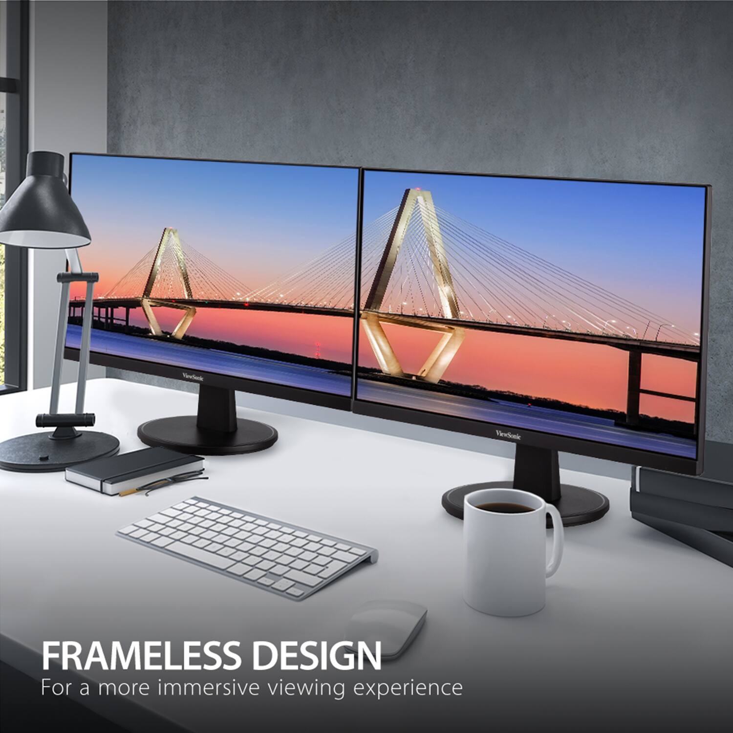FRAMELESS DESIGN  
For a more immersive viewing experience