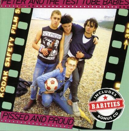 PETER AND THE TEST TUBE BABIES 5
KODAK SAFETY FILM 5
PISSED AND PROUD
INCLUDES RARITIES BONUS CD