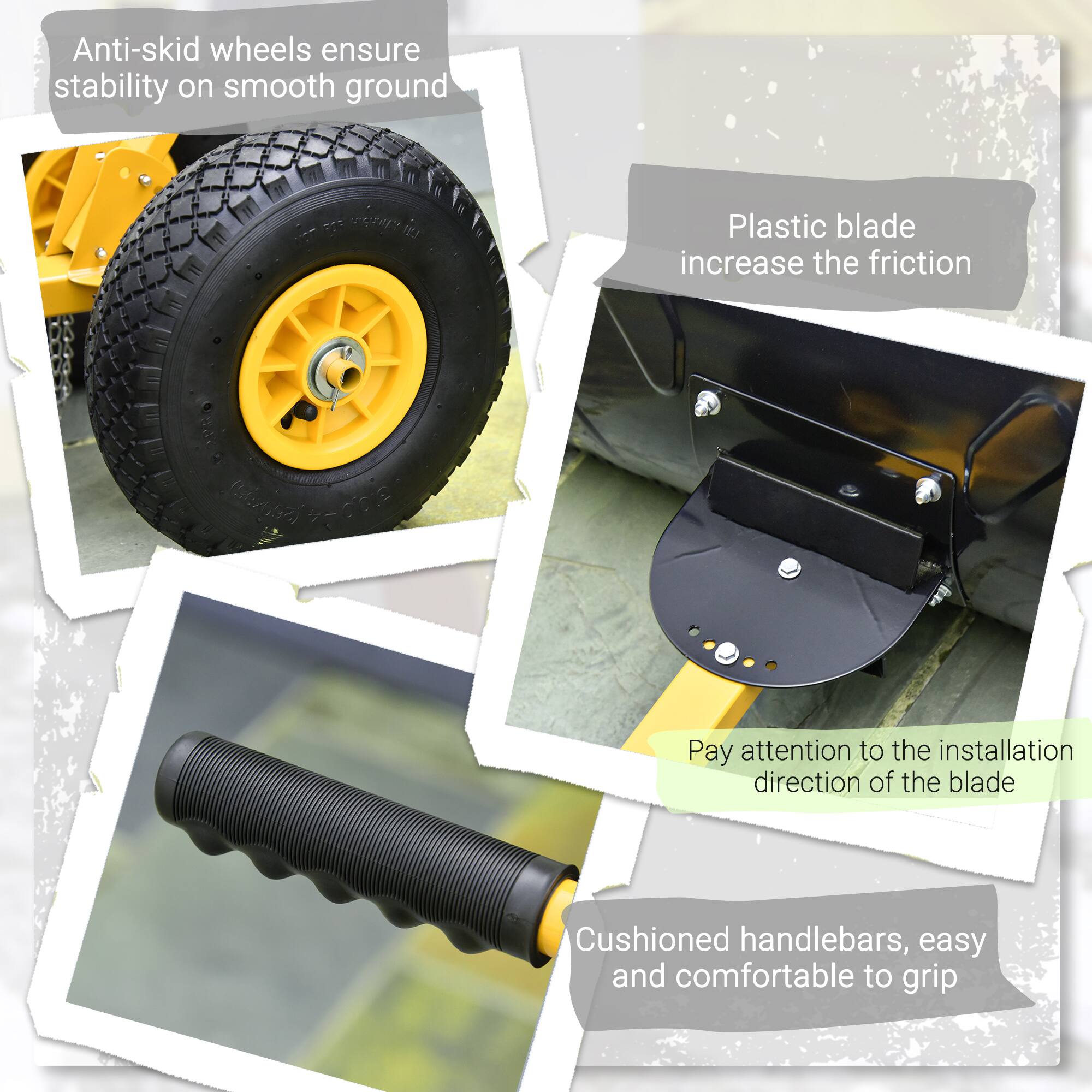 Anti-skid wheels ensure stability on smooth ground

Plastic blade increases the friction

Pay attention to the installation direction of the blade

Cushioned handlebars, easy and comfortable to grip