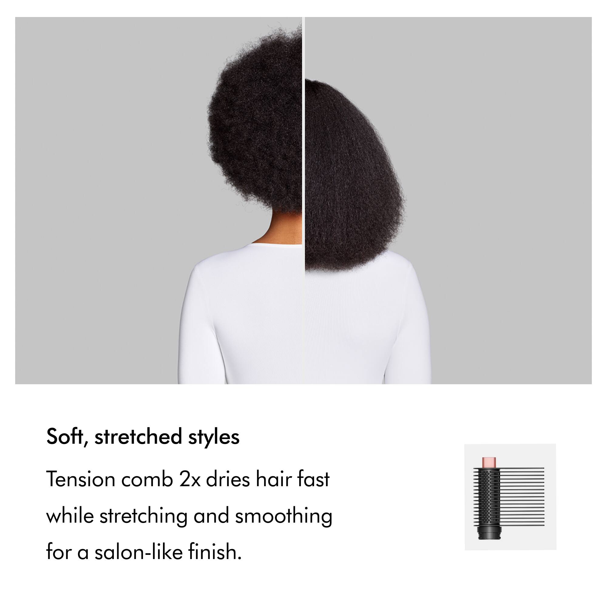 Soft, stretched styles

Tension comb 2x dries hair fast while stretching and smoothing for a salon-like finish.