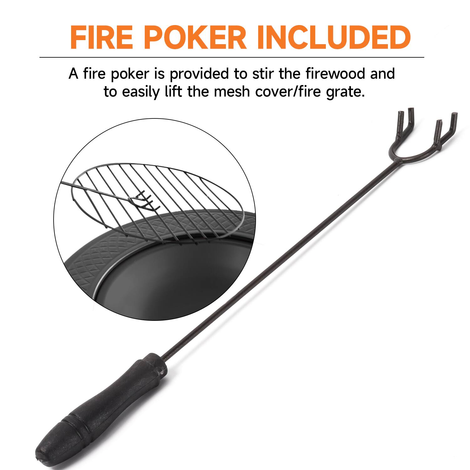 FIRE POKER INCLUDED
A fire poker is provided to stir the firewood and to easily lift the mesh cover/fire grate.