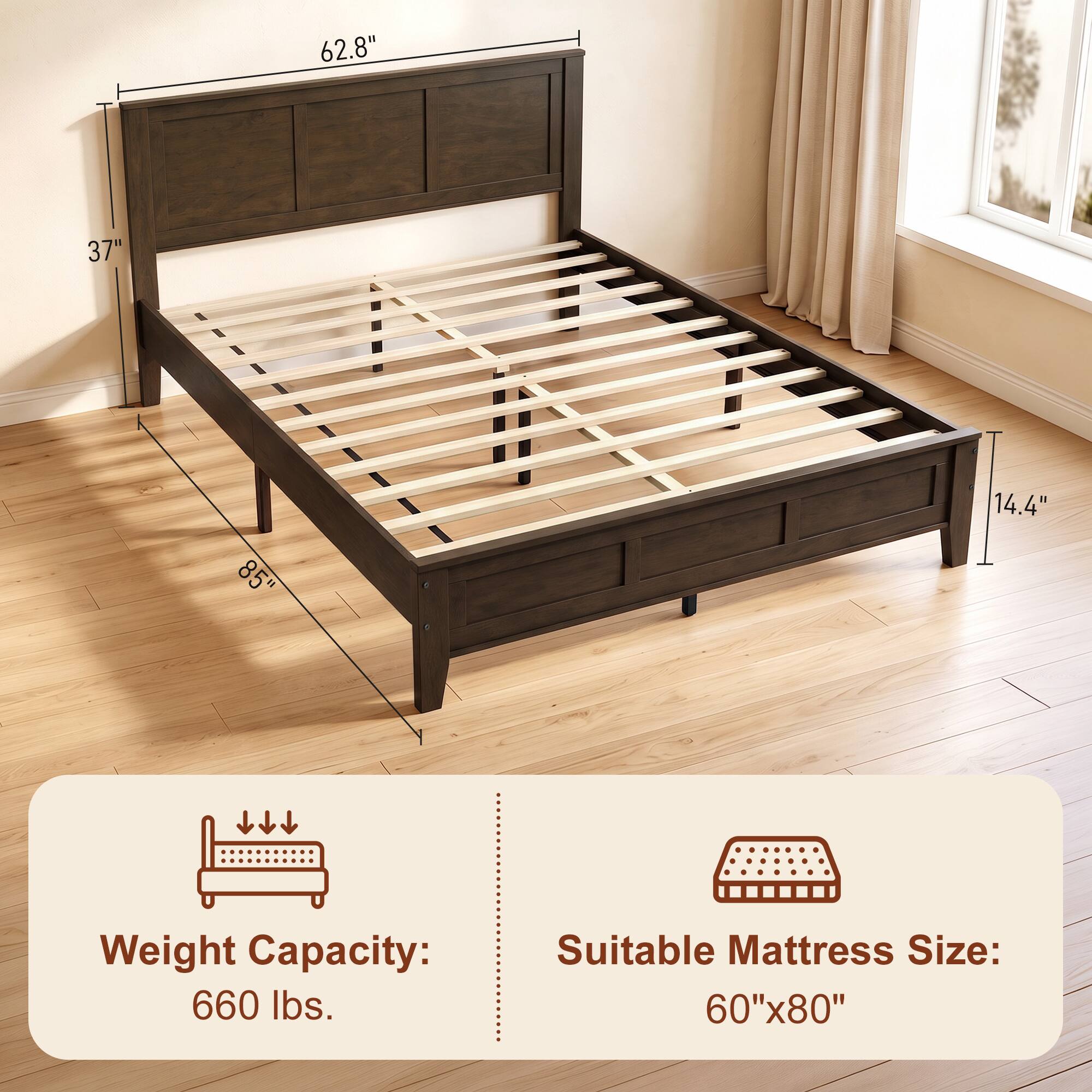 62.8"  
37"  
85"  
14.4"  
Weight Capacity: 660 lbs.  
Suitable Mattress Size: 60"x80"