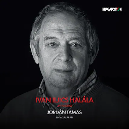HUNGAROTON
IVAN ILJICS HALÁLA
LEV TOLSZTOJ
JORDÁN TAMÁS
ELŐADÁSBAN