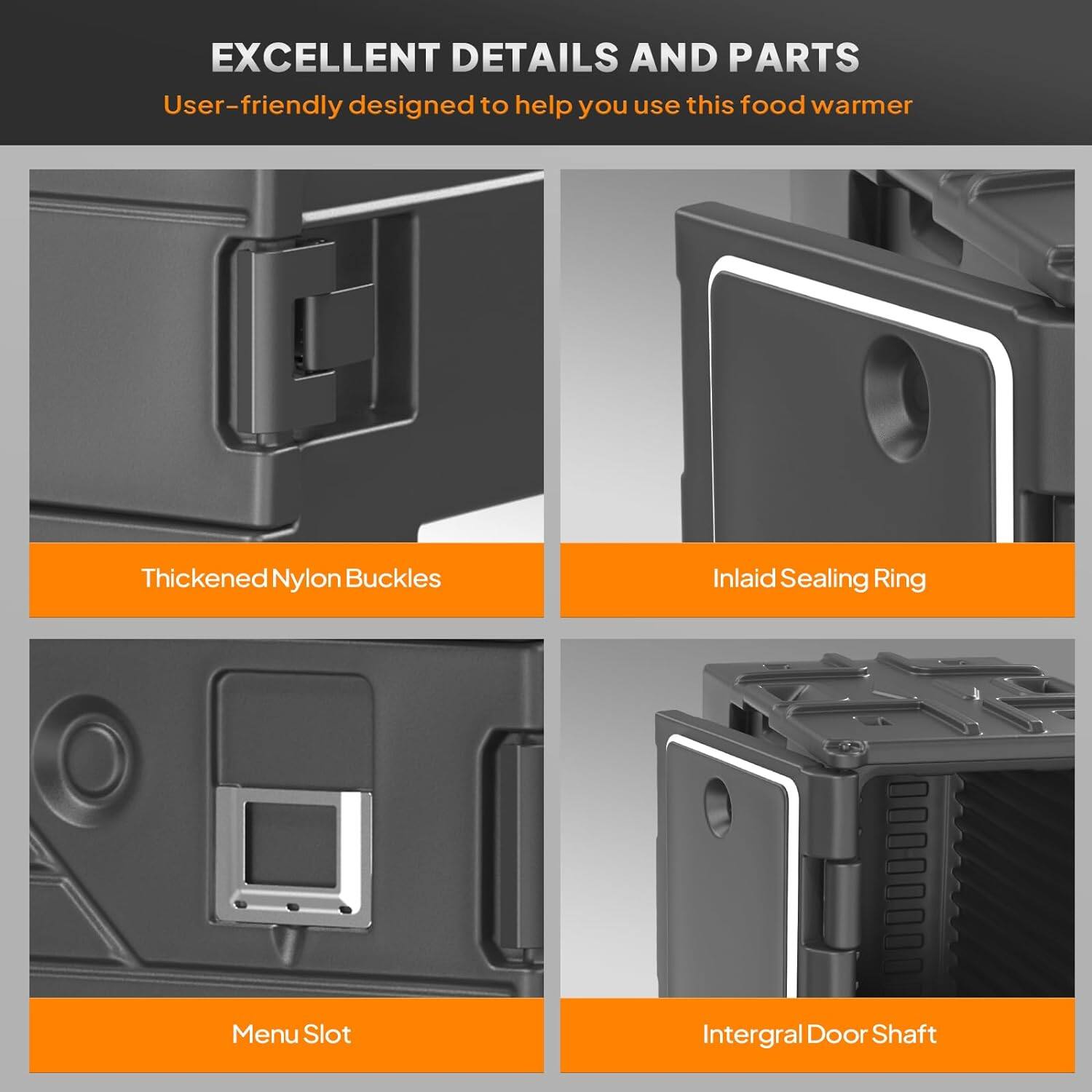 EXCELLENT DETAILS AND PARTS  
User-friendly designed to help you use this food warmer  

- Thickened Nylon Buckles  
- Inlaid Sealing Ring  
- Menu Slot  
- Integral Door Shaft
