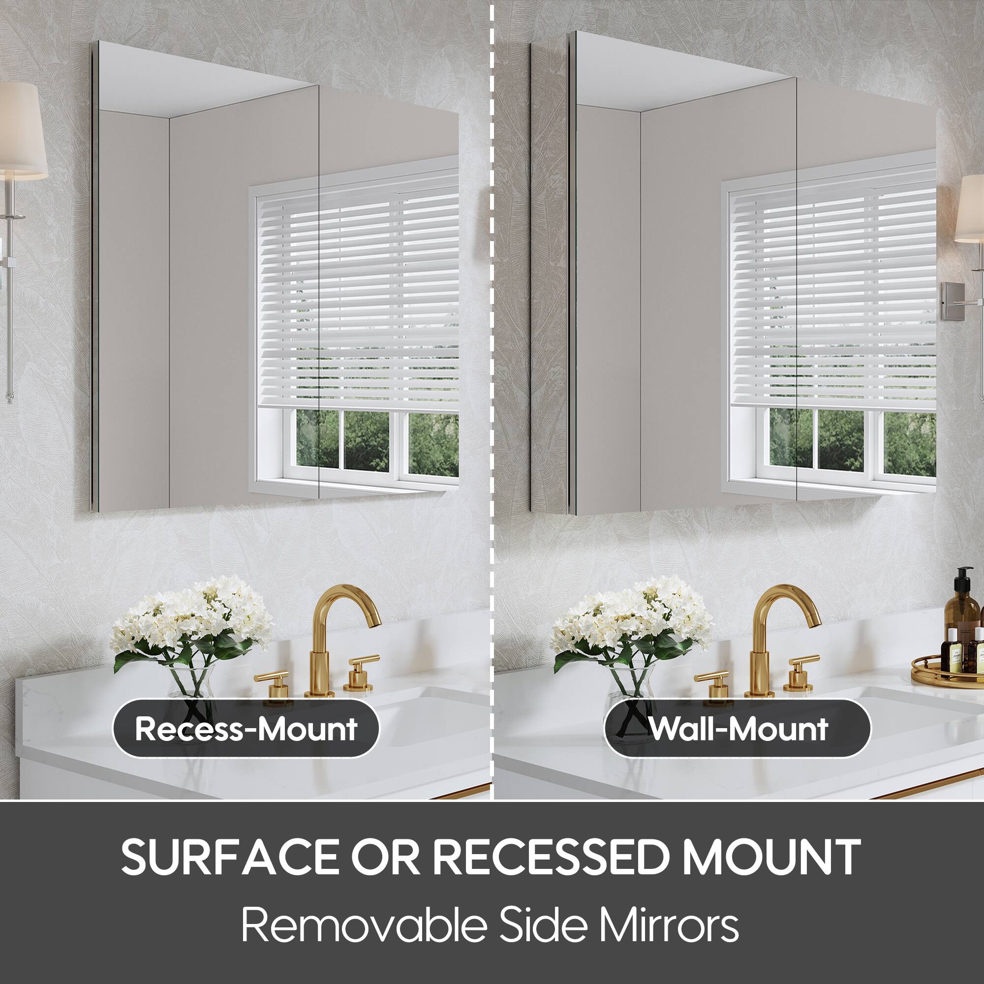 Recess-Mount  
Wall-Mount  
SURFACE OR RECESSED MOUNT  
Removable Side Mirrors