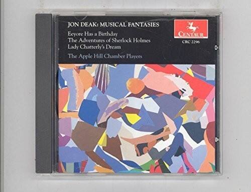 JON DEAK: MUSICAL FANTASIES  
Eeyore Has a Birthday  
The Adventures of Sherlock Holmes  
Lady Chatterly's Dream  
The Apple Hill Chamber Players  
CENTAUR CRC 2296