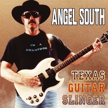ANGEL SOUTH
I'M A SWAMPDOG
TEXAS GUITAR SLINGER