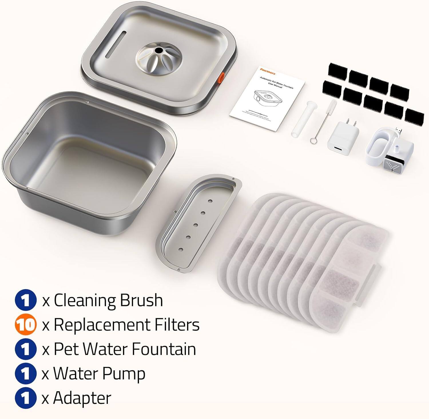 1 x Cleaning Brush  
10 x Replacement Filters  
1 x Pet Water Fountain  
1 x Water Pump  
1 x Adapter