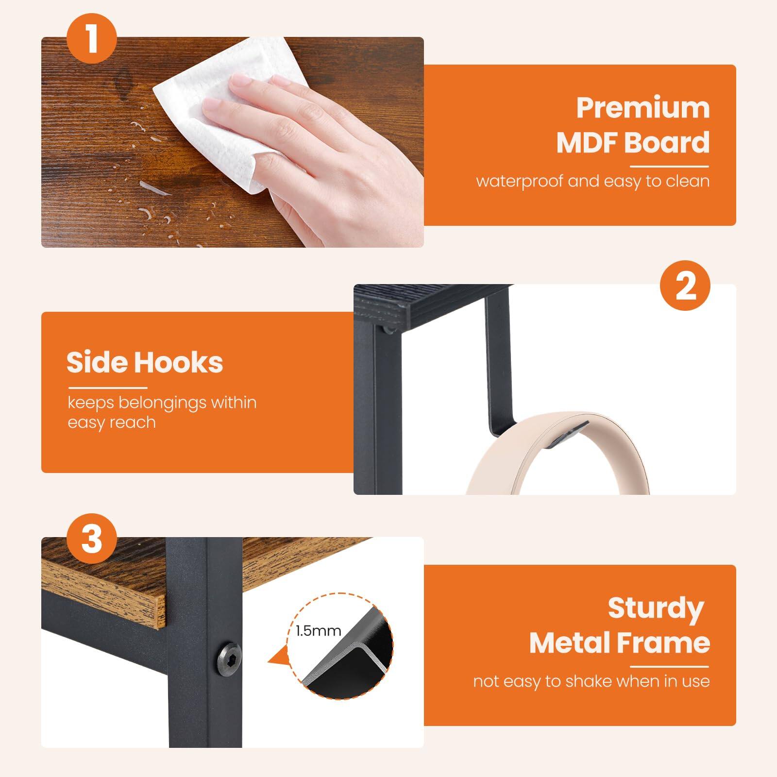 1. Premium MDF Board  
   waterproof and easy to clean

2. Side Hooks  
   keeps belongings within easy reach

3. Sturdy Metal Frame  
   not easy to shake when in use