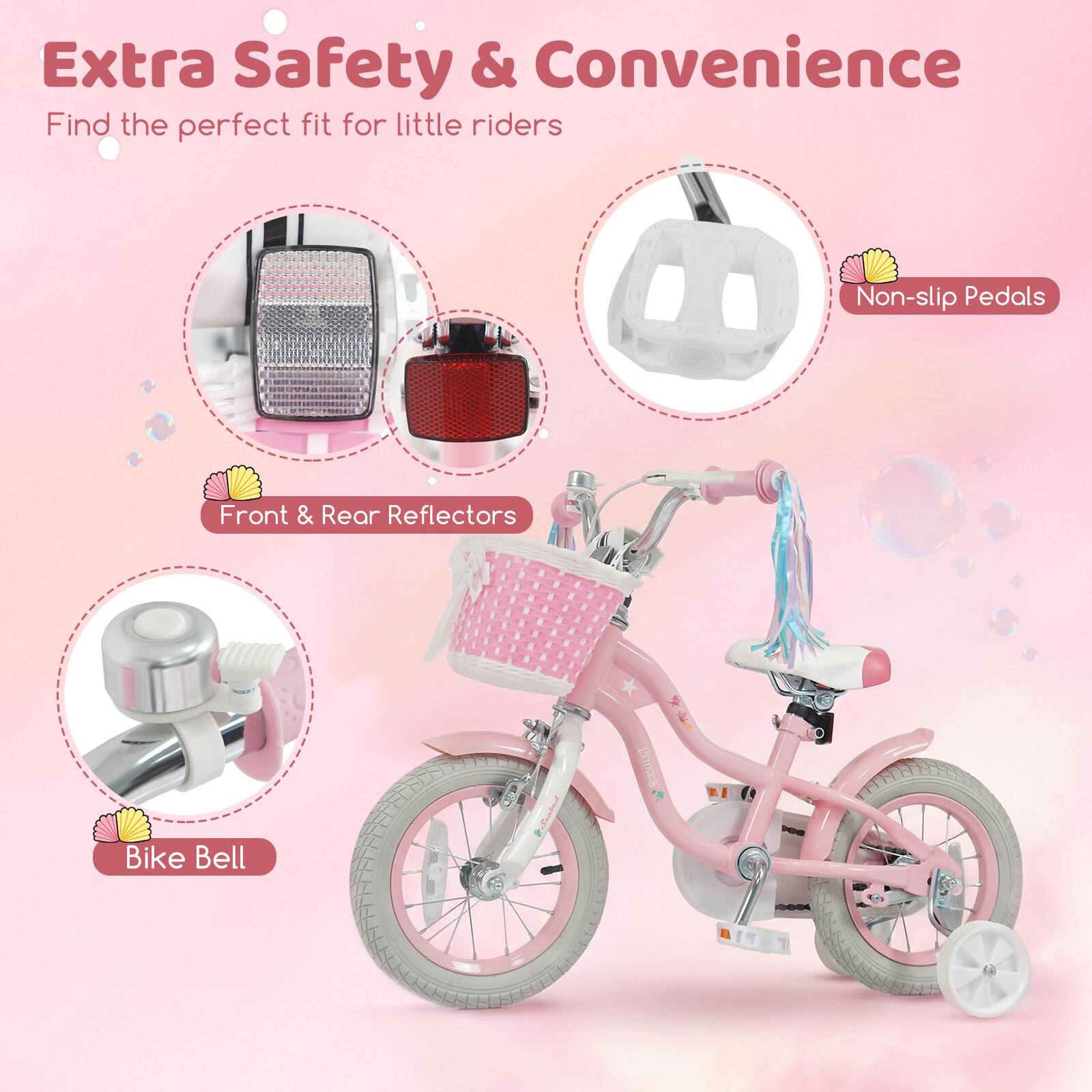 Extra Safety & Convenience  
Find the perfect fit for little riders  

- Non-slip Pedals  
- Front & Rear Reflectors  
- Bike Bell
