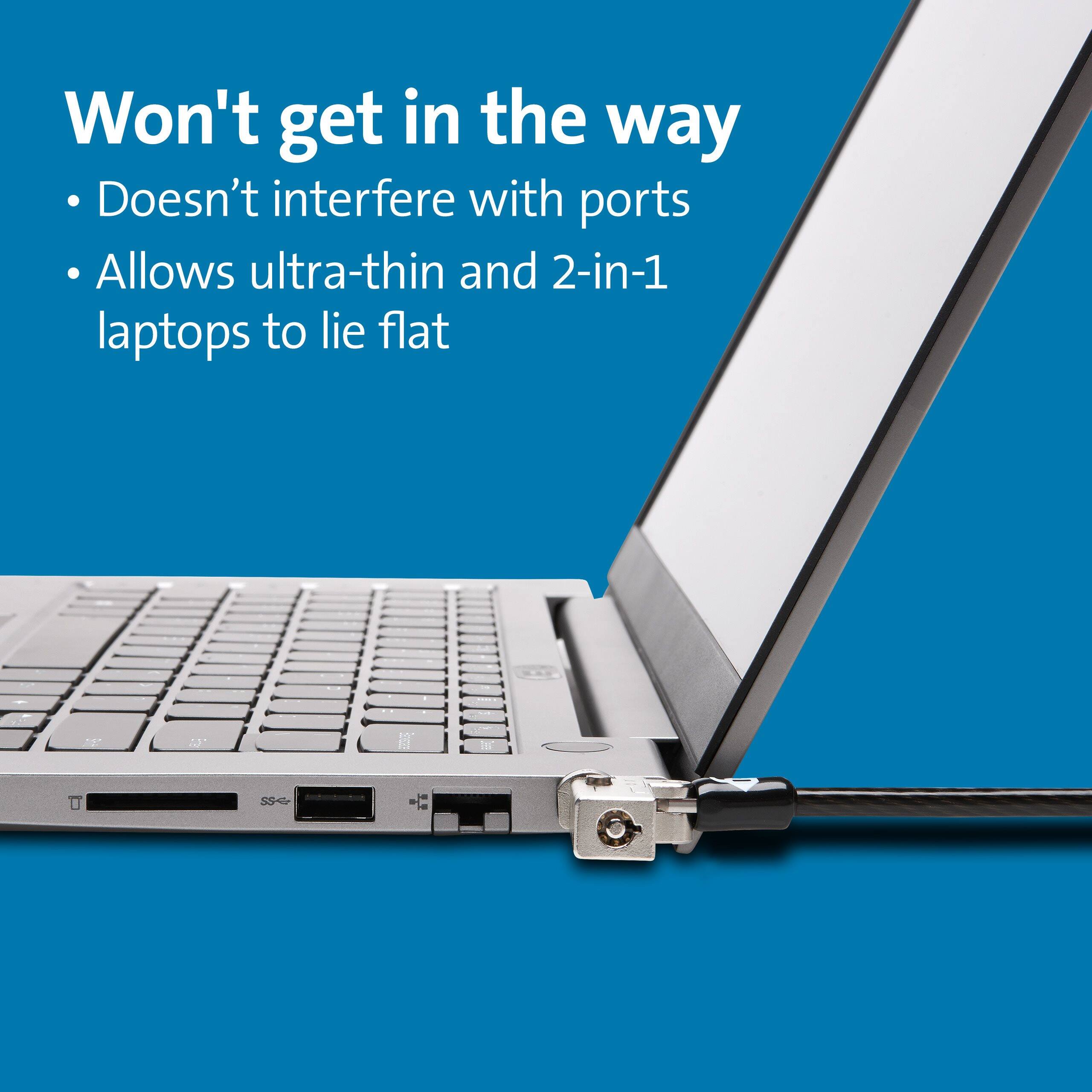 Won't get in the way  
- Doesn't interfere with ports  
- Allows ultra-thin and 2-in-1 laptops to lie flat