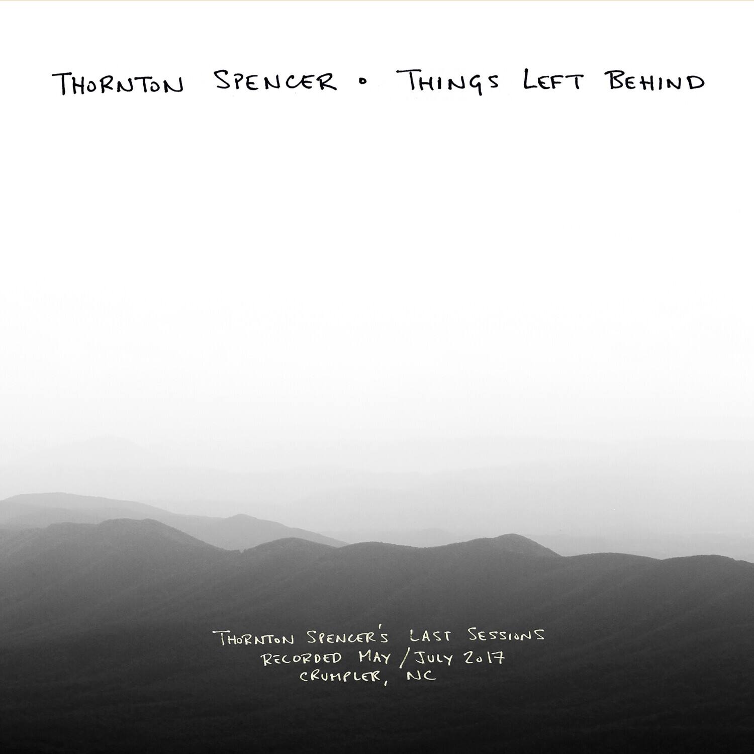 Thornton Spencer • Things Left Behind

Thornton Spencer's Last Sessions  
Recorded May / July 2017  
Crumppler, NC