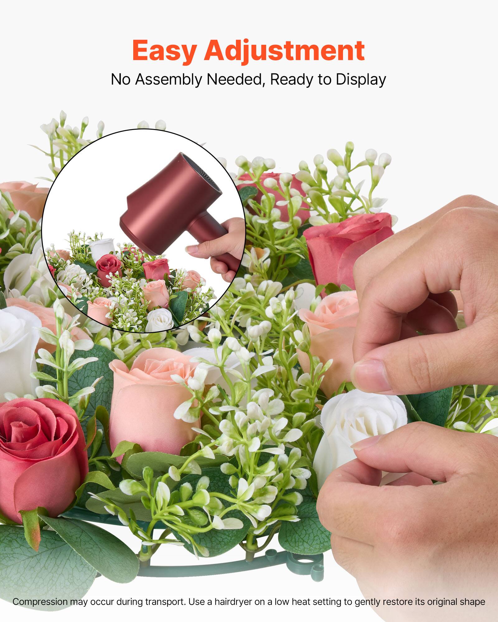 Easy Adjustment  
No Assembly Needed, Ready to Display  

Compression may occur during transport. Use a hairdryer on a low heat setting to gently restore its original shape