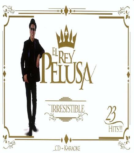 EL REY PELUSA  
IRRESISTIBLE  
23 HITS!!!  
CD + KARAOKE