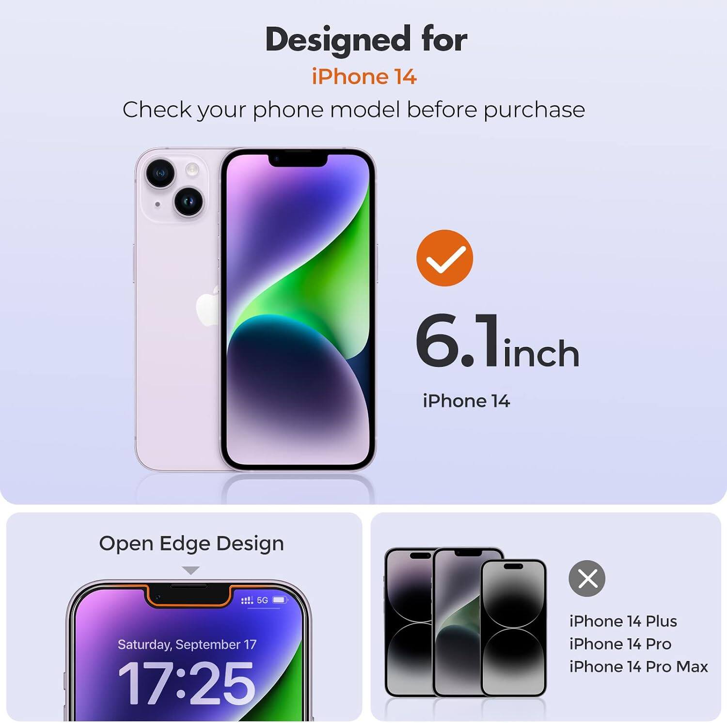 Designed for iPhone 14  
Check your phone model before purchase

6.1 inch iPhone 14

Open Edge Design  
5G  
Saturday, September 17 17:25

iPhone 14 Plus  
iPhone 14 Pro  
iPhone 14 Pro Max