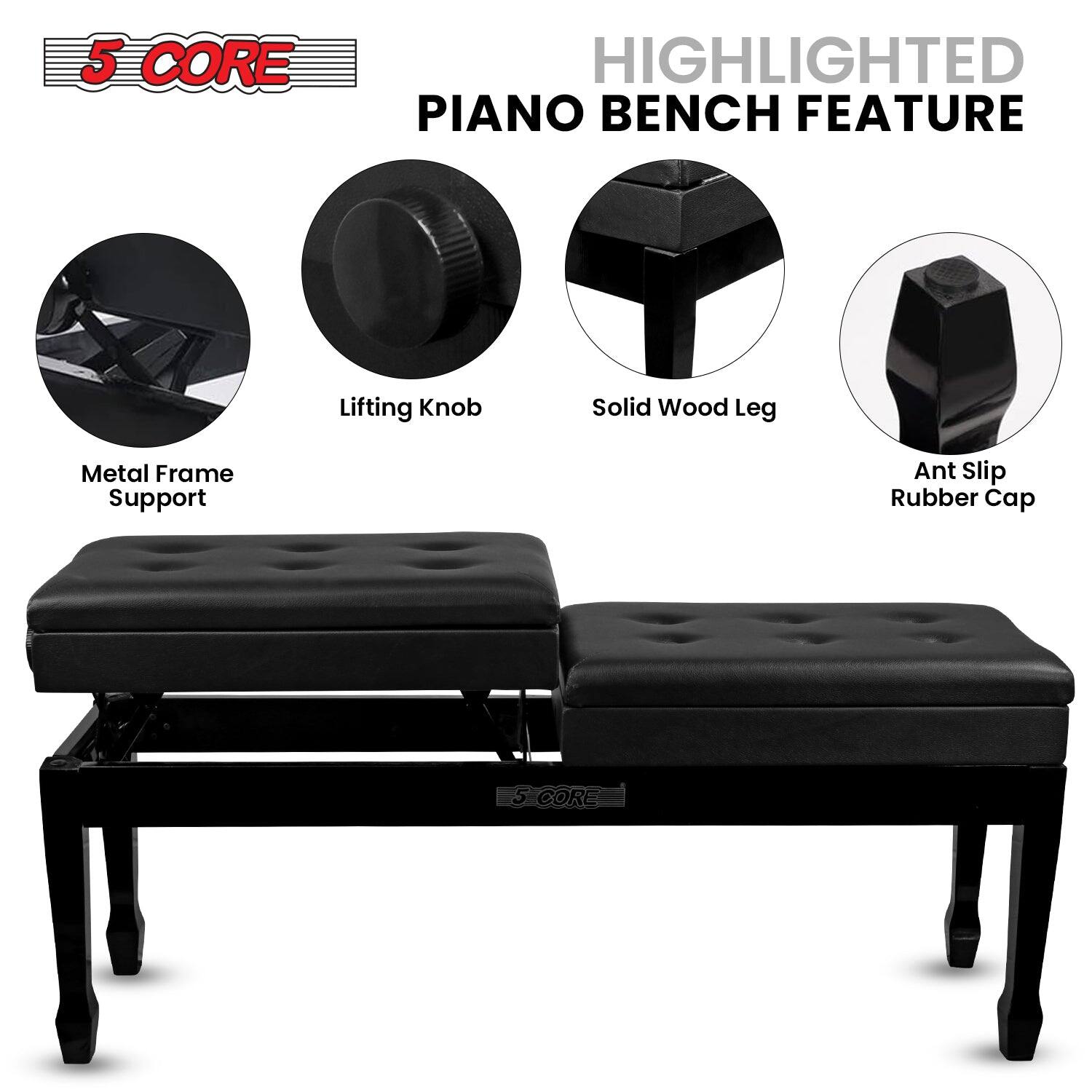 5 CORE, HIGHLIGHTED PIANO BENCH FEATURE, Lifting Knob, Solid Wood Leg, Metal Frame Support, Ant Slip Rubber Cap, 5 CORE