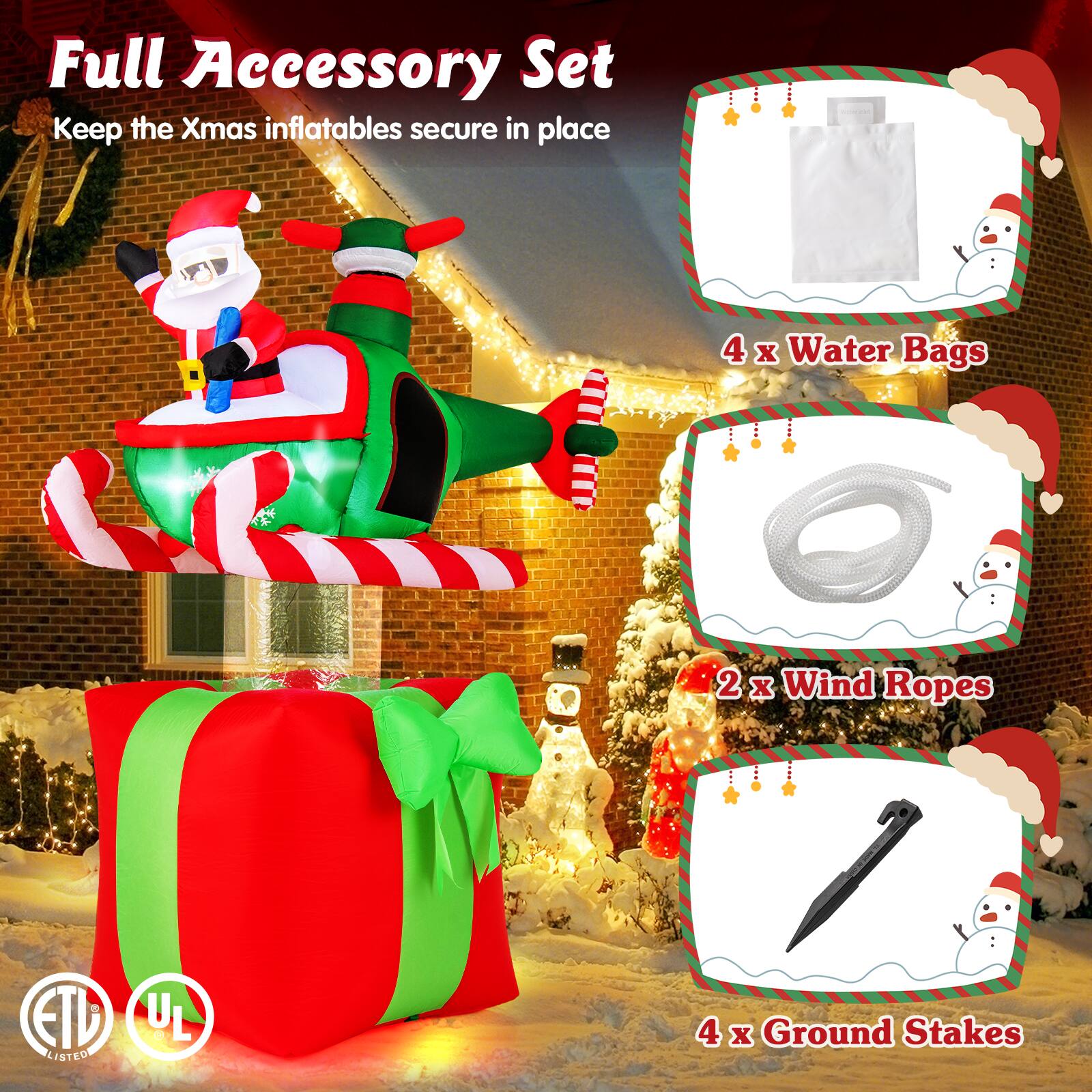 Full Accessory Set  
Keep the Xmas inflatables secure in place  

4 x Water Bags  
2 x Wind Ropes  
4 x Ground Stakes  

ETD LISTED  
UL